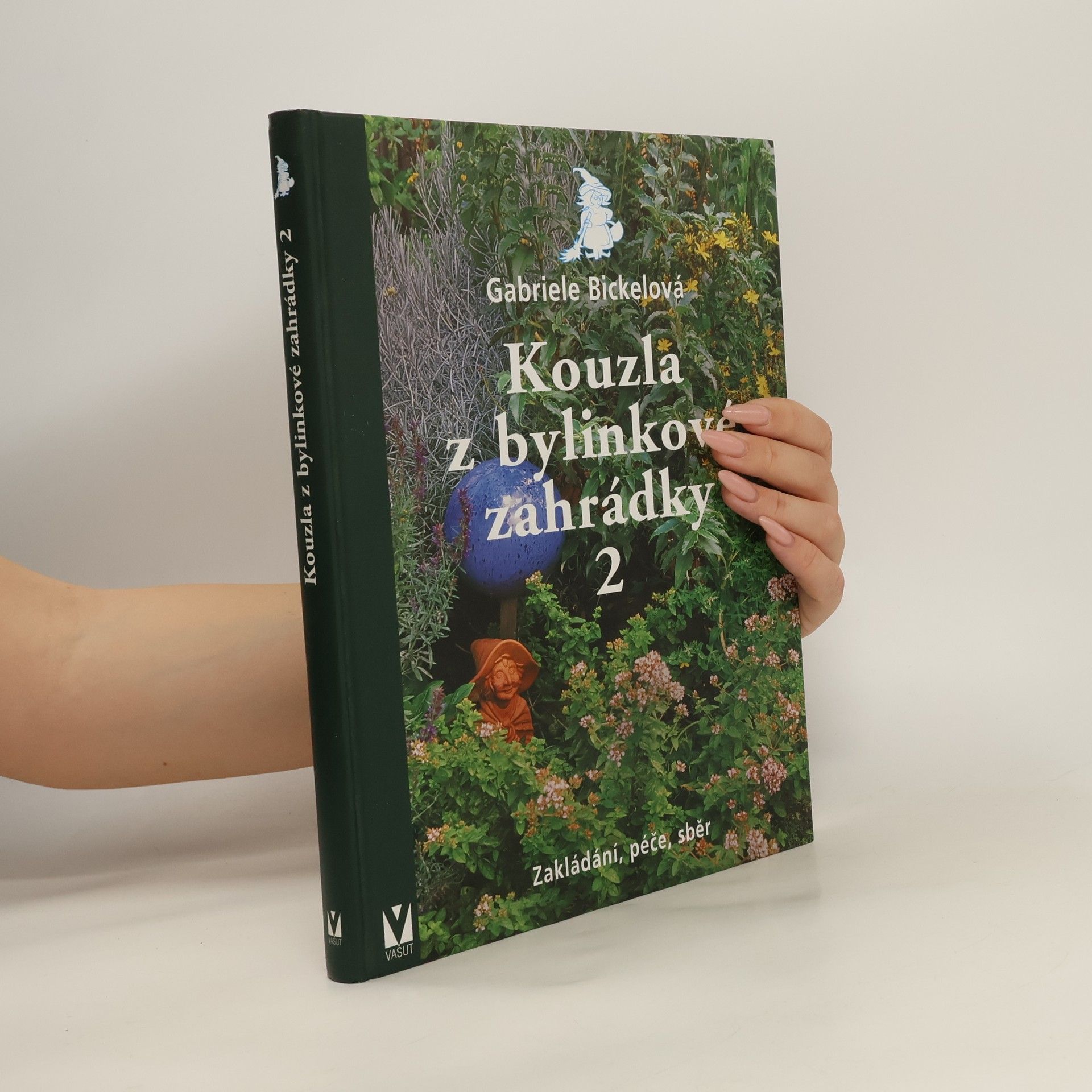 Gabriela Bickel Kouzla z bylinkové zahrádky 2 - Zakládání, péče, sběr