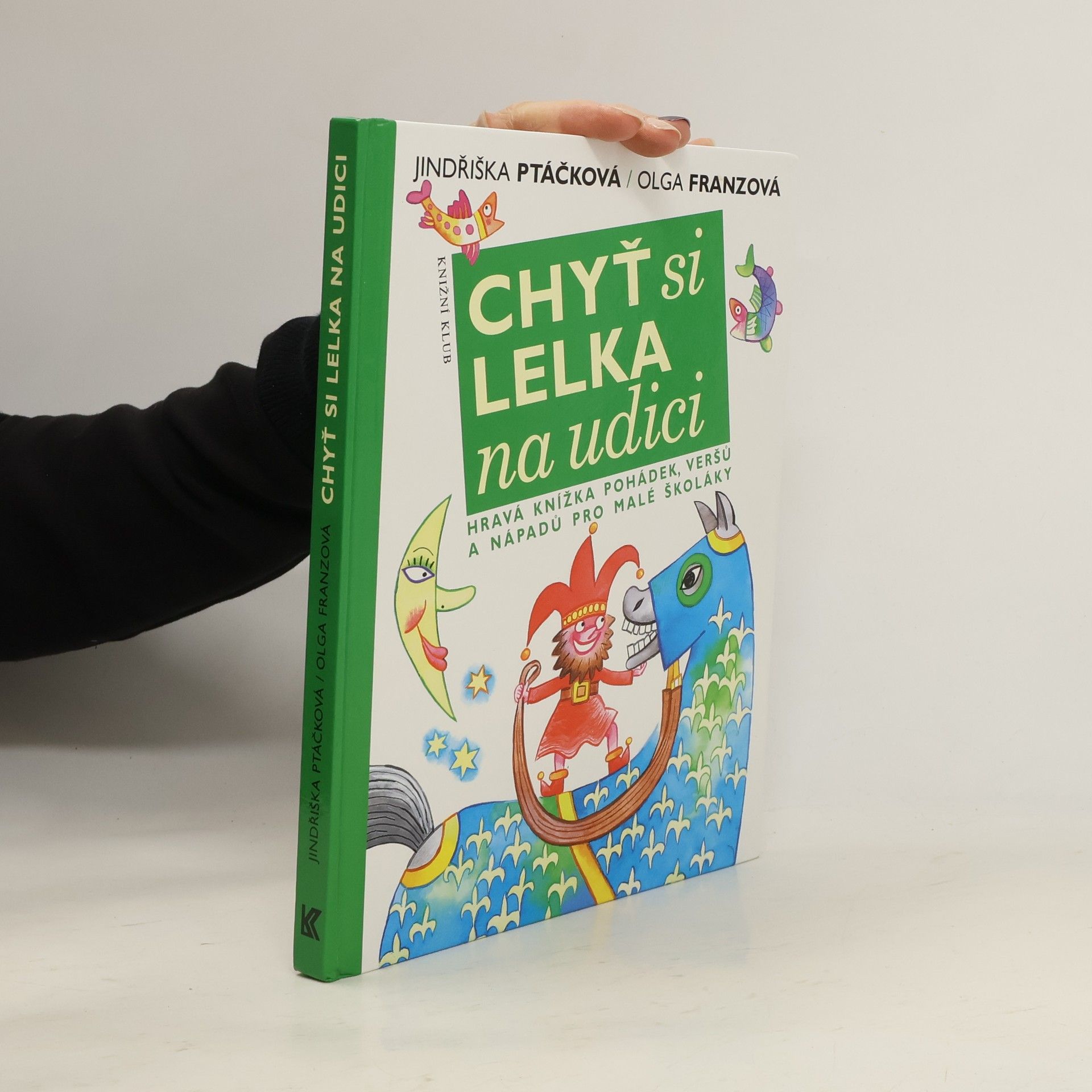 Jindřiška Ptáčková Chyť si lelka na udici. Hravá knížka pohádek, veršů a nápadů pro malé školáky