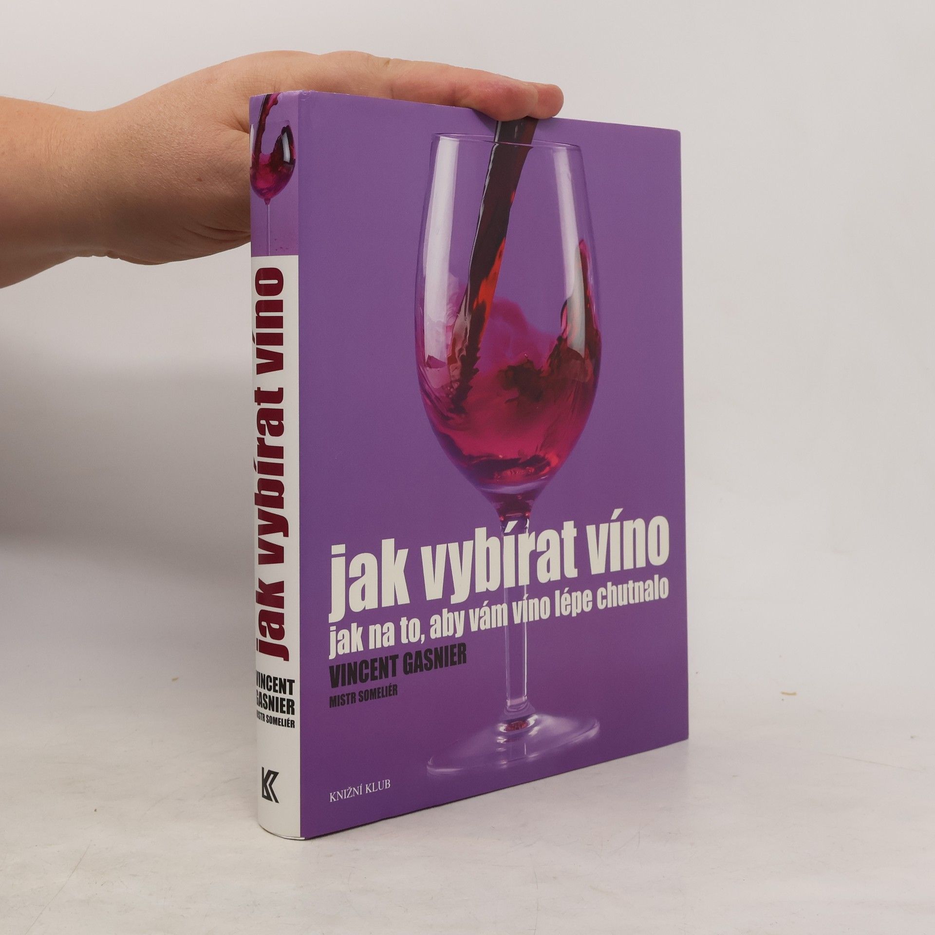 Vincent Gasnier Jak vybírat víno. Jak na to, aby vám víno lépe chutnalo