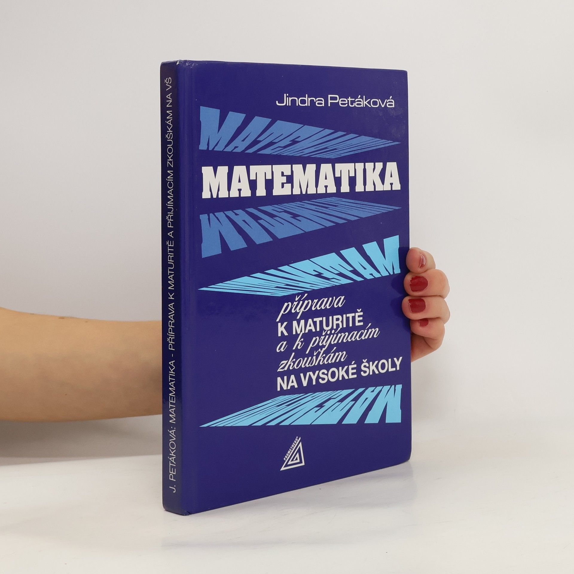 Jindra Petáková Matematika. Příprava k maturitě a k přijímacím zkouškám na vysoké školy