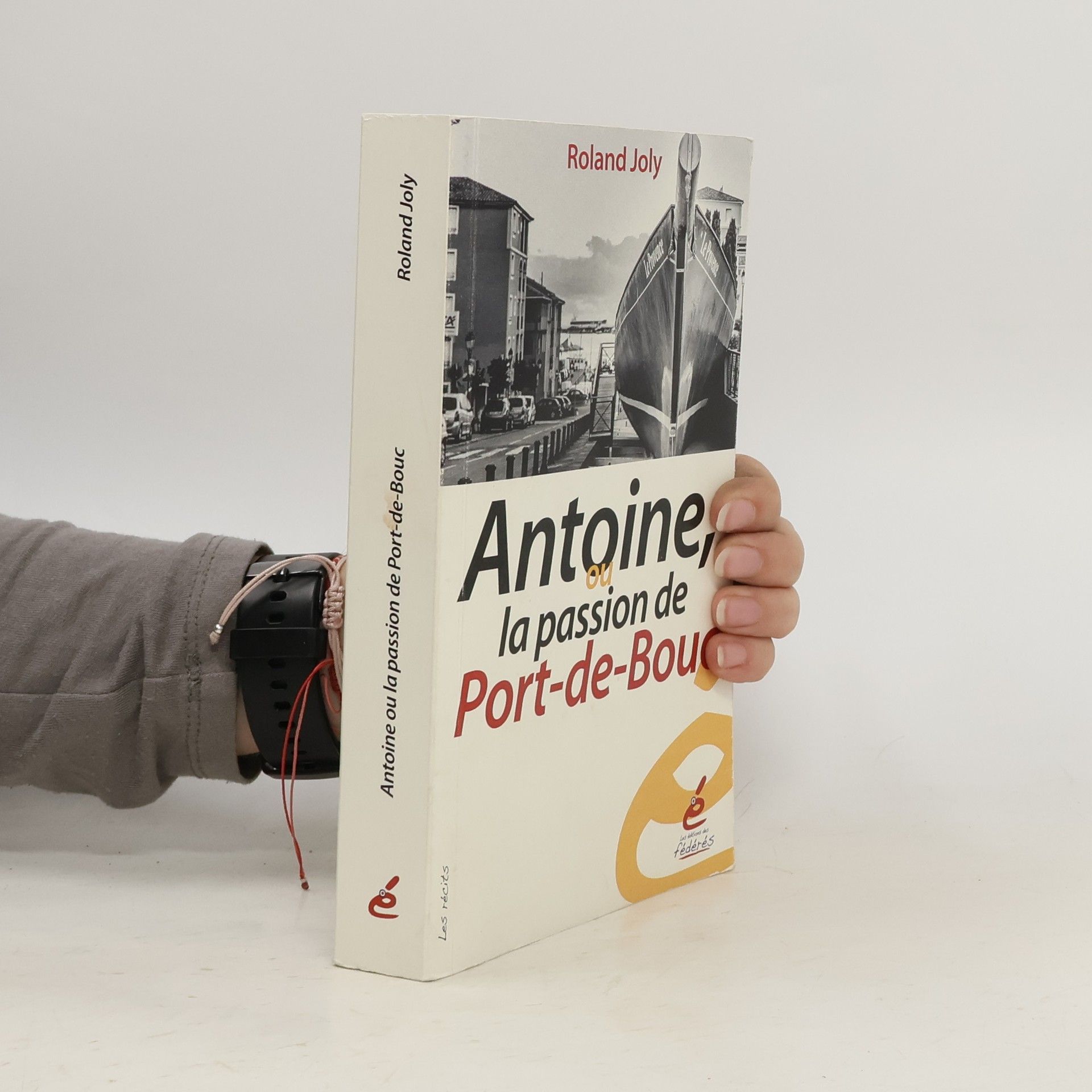 Roland Joly Antoine ou La passion de Port-de-Bouc