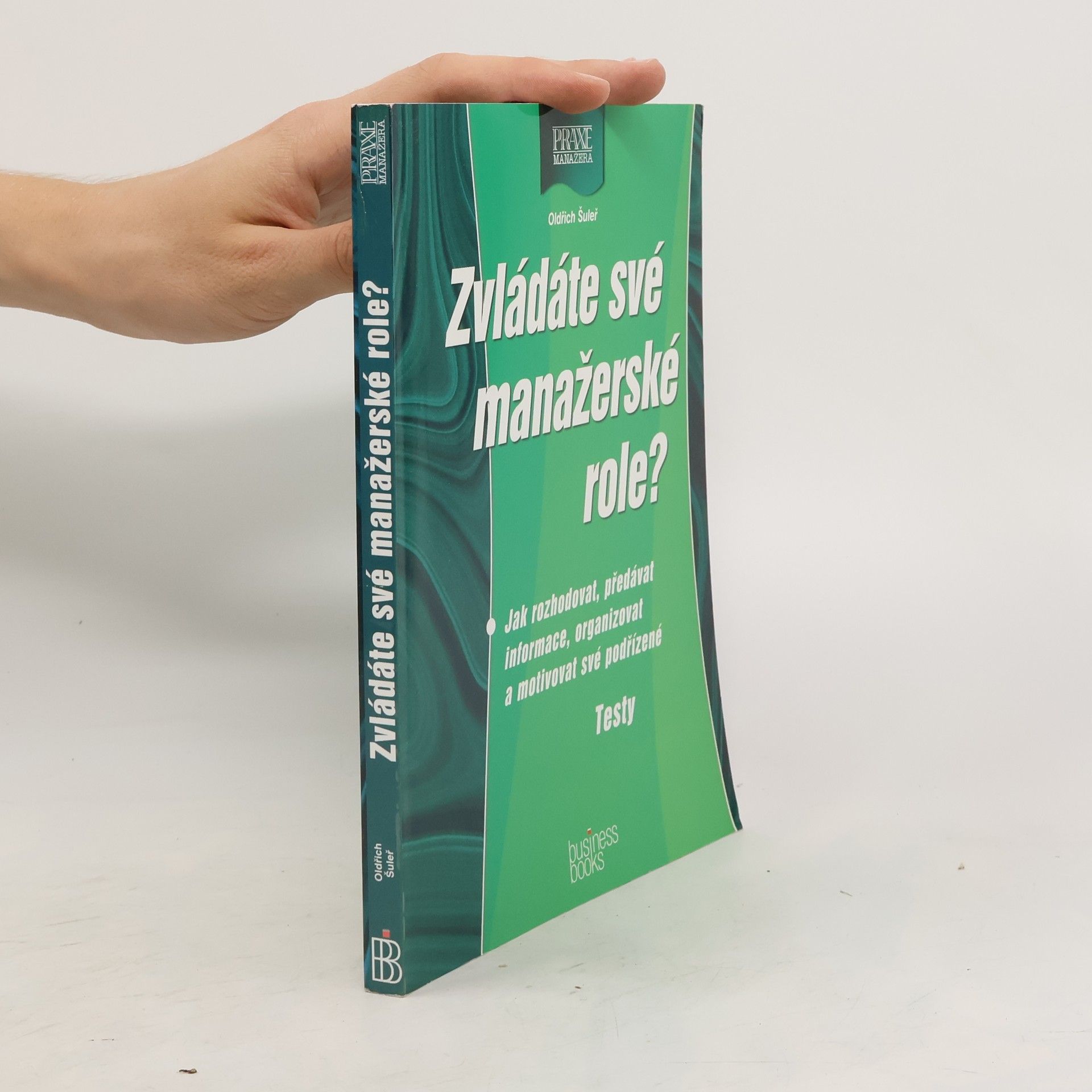 Oldřich Šuleř Zvládáte své manažerské role? Jak rozhodovat, předávat informace, organizovat a motivovat své podřízené. Testy