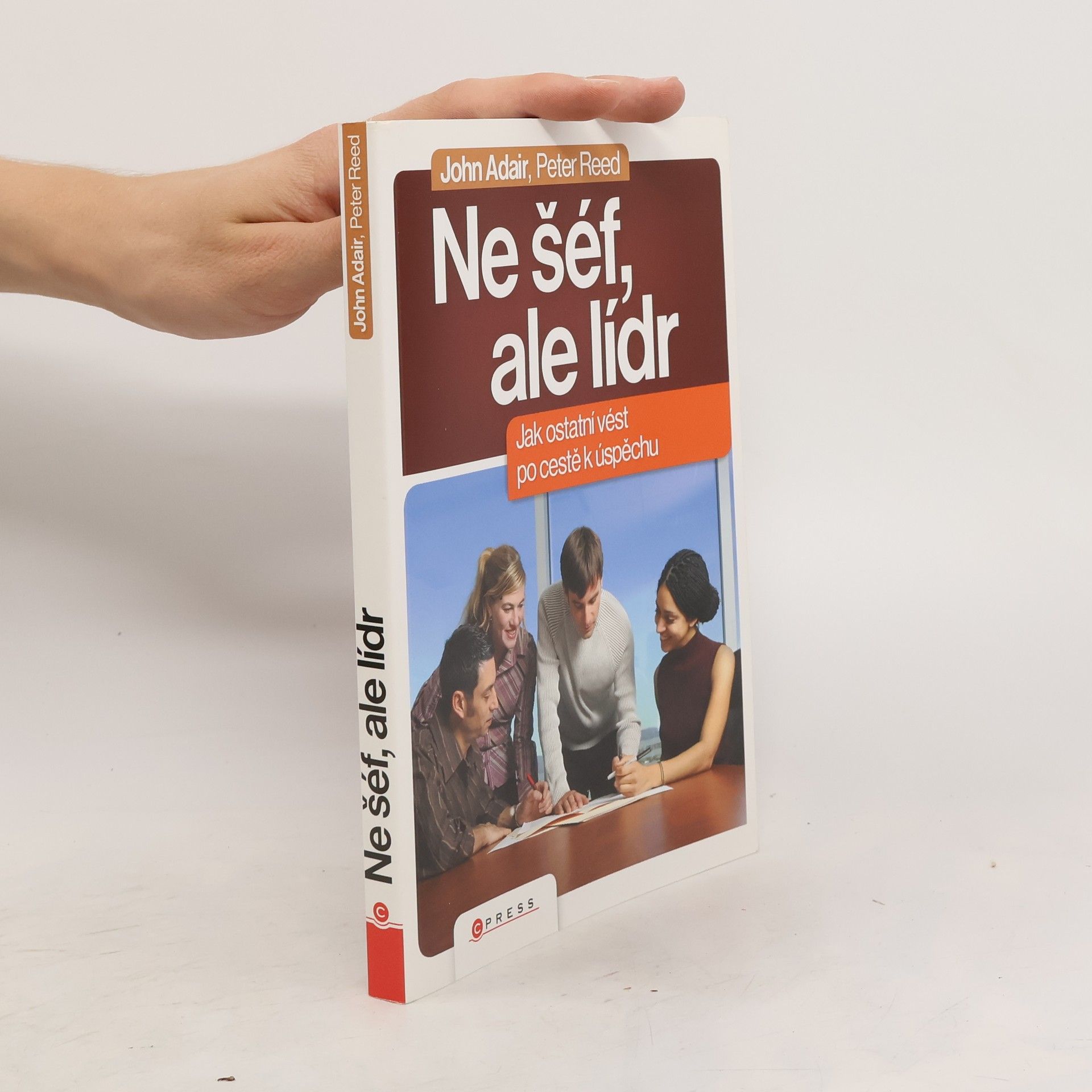 John Eric Adair Ne šéf, ale lídr: Jak vést ostatní po cestě k úspěchu