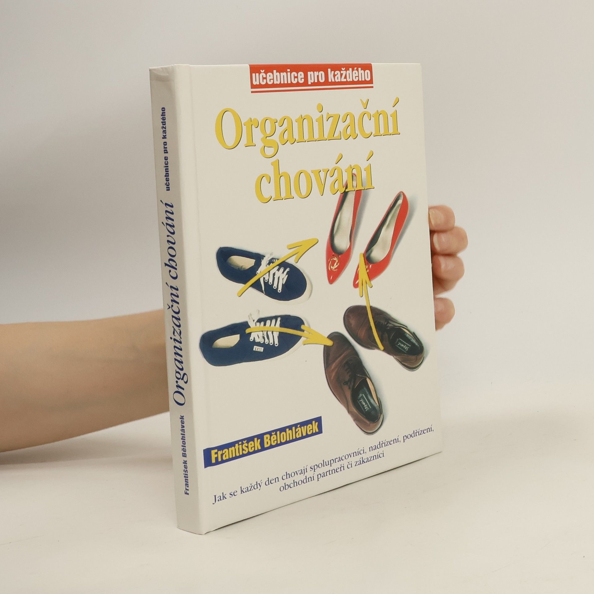 František Bělohlávek Organizační chování. Jak se každý den chovají spolupracovníci, nadřízení, podřízení, obchodní partneři či zákazníci