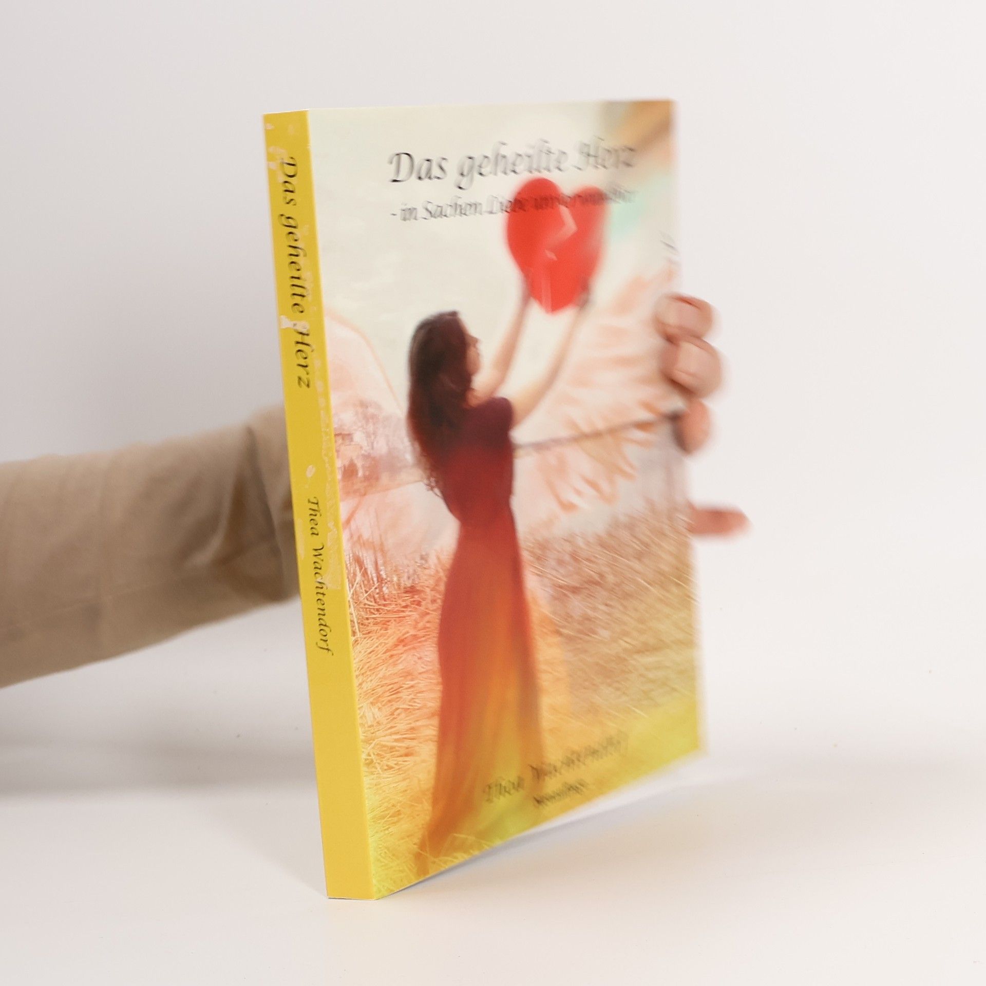 Thea Wachtendorf Das geheilte Herz - in Sachen Liebe unverwundbar