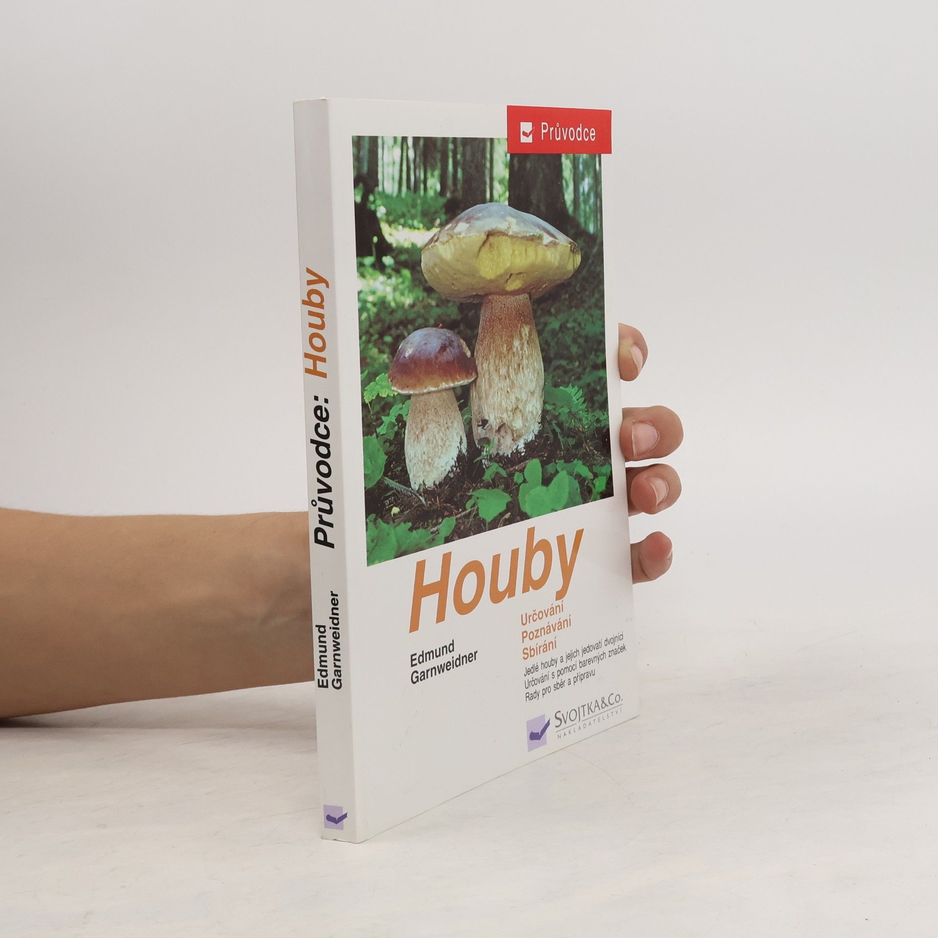Edmund Garnweidner Houby: Jedlé houby, jejich jedovatí dvojníci a nejedlé houby ve střední Evropě : určování, poznávání, sbírání