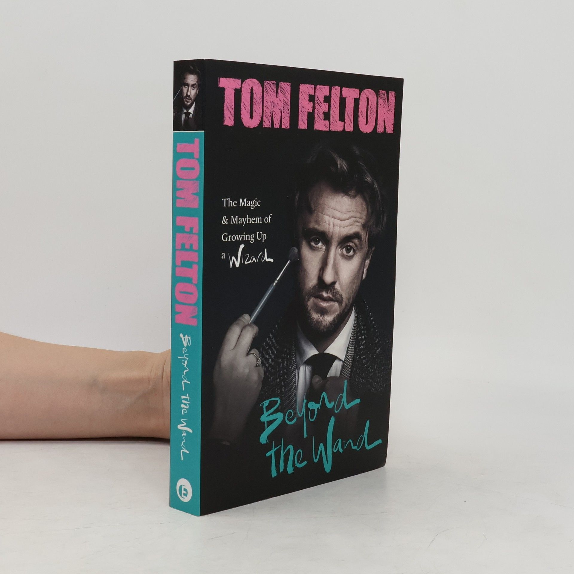 Tom Felton Beyond the wand: the magic and mayhem of growing up a wizard