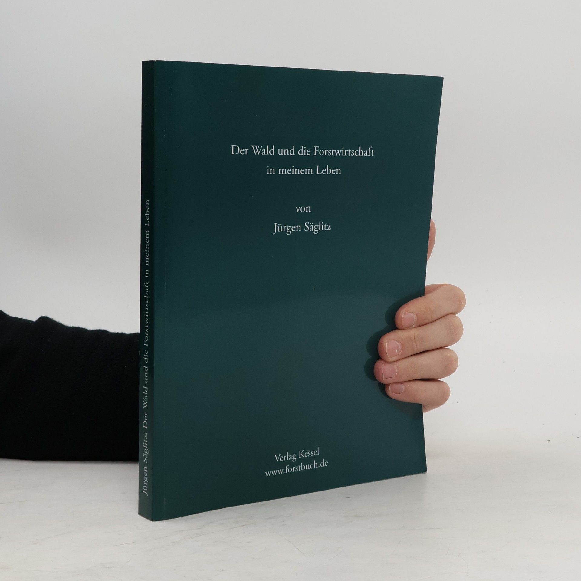 Jürgen Säglitz Der Wald und die Forstwirtschaft in meinem Leben