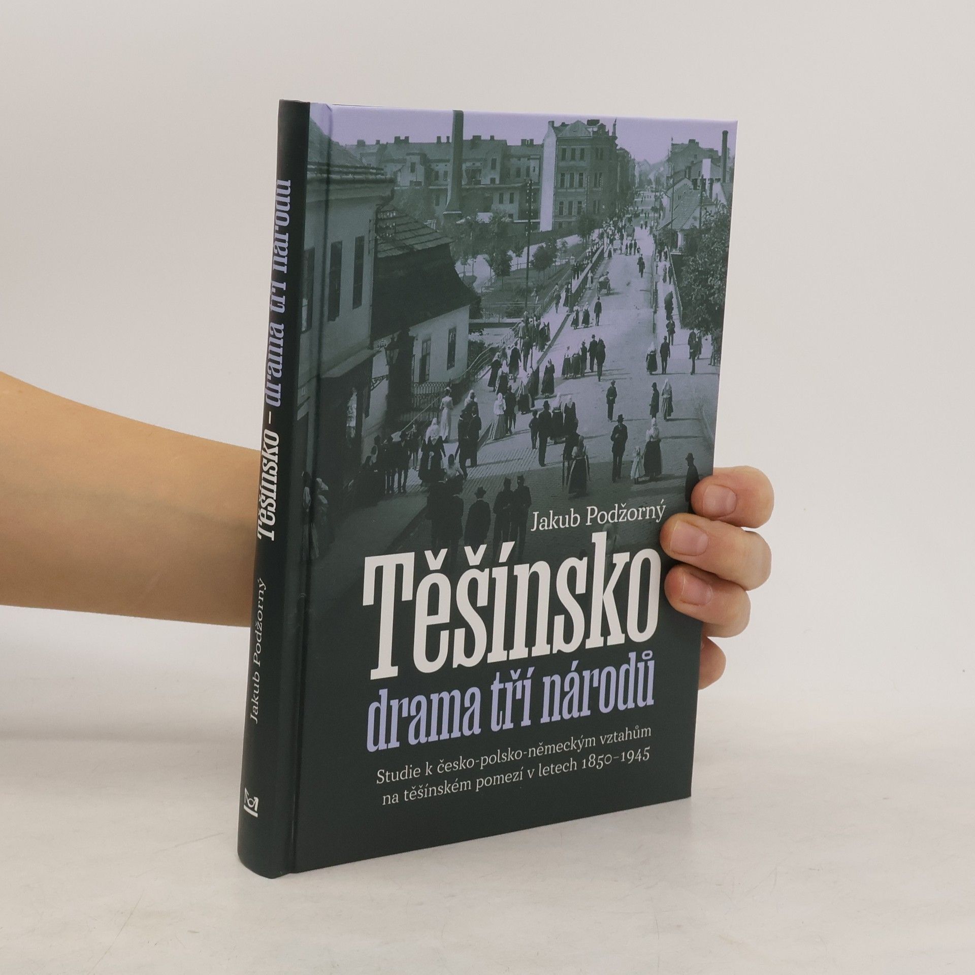 Těšínsko - drama tří národů: Studie k česko-polsko-německým vztahům na těšínském pomezí v letech 1850–1945