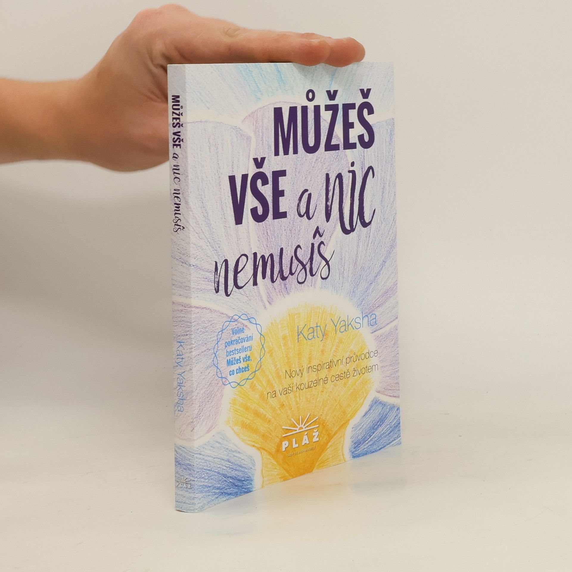 Katy Yaksha Můžeš vše a nic nemusíš: nový inspirativní průvodce na vaší kouzelné cestě životem