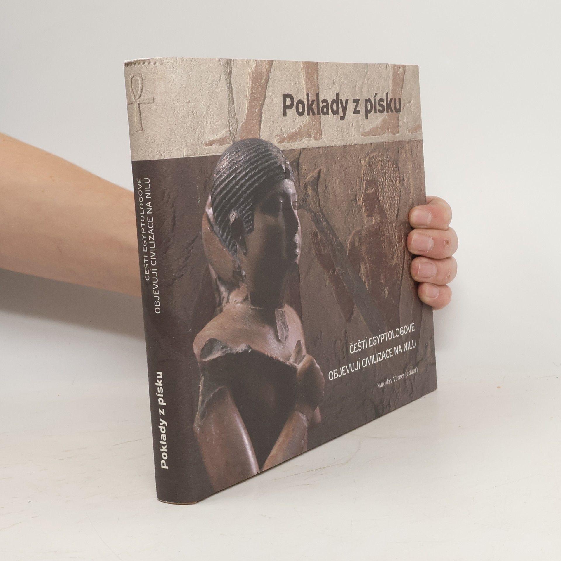 Miroslav Verner Poklady z písku : čeští egyptologové objevují civilizace na Nilu