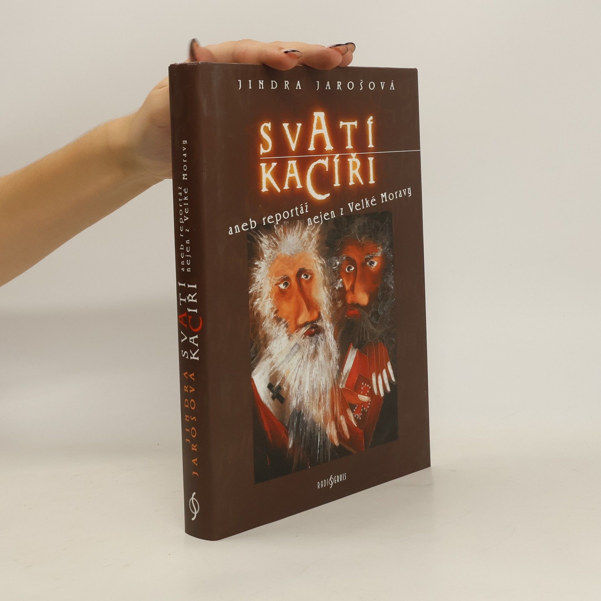 Jindra Jarošová Svatí kacíři aneb Reportáž nejen z Velké Moravy