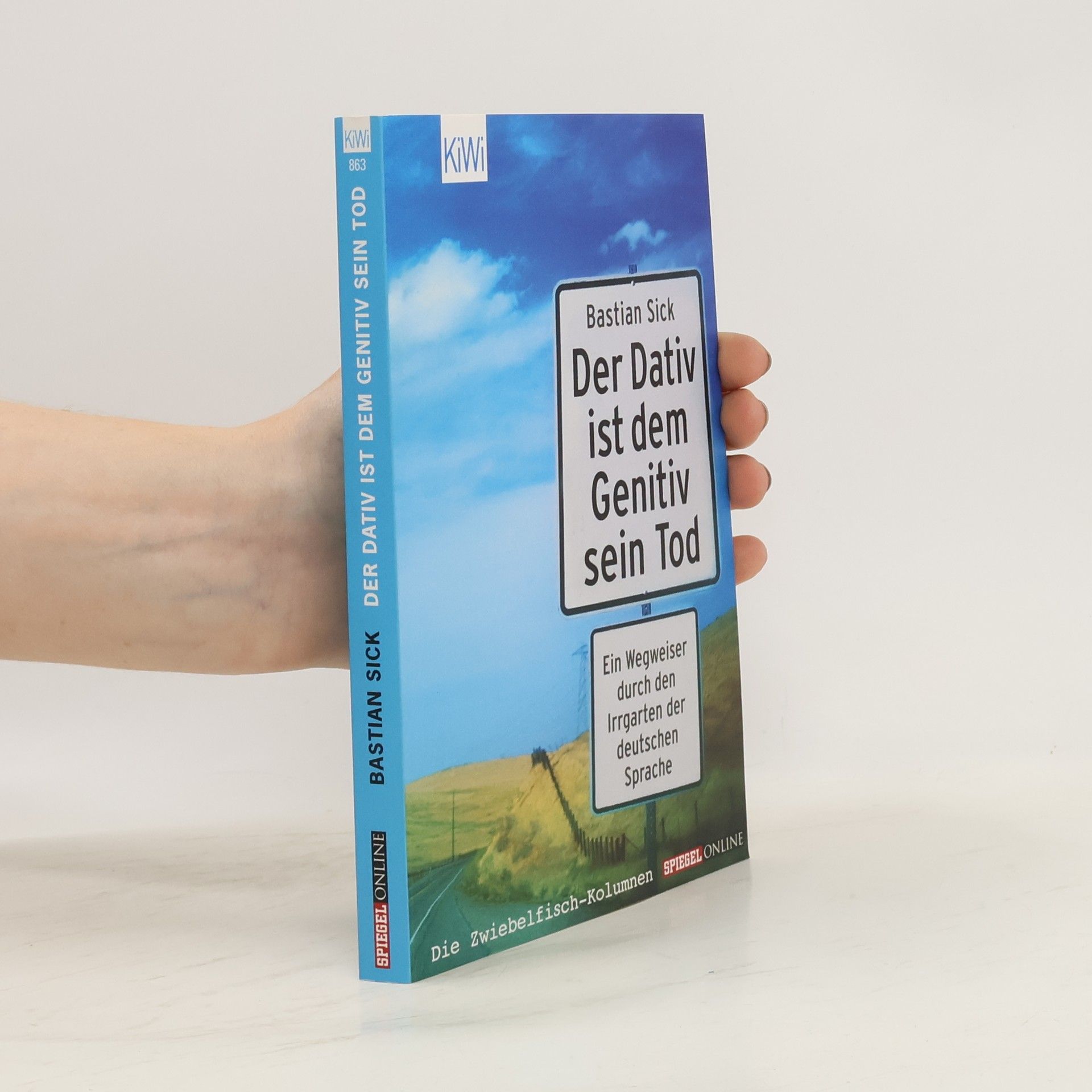 Bastian Sick Der Dativ ist dem Genitiv sein Tod. Ein Wegweiser durch den Irrgarten der deutschen Sprache