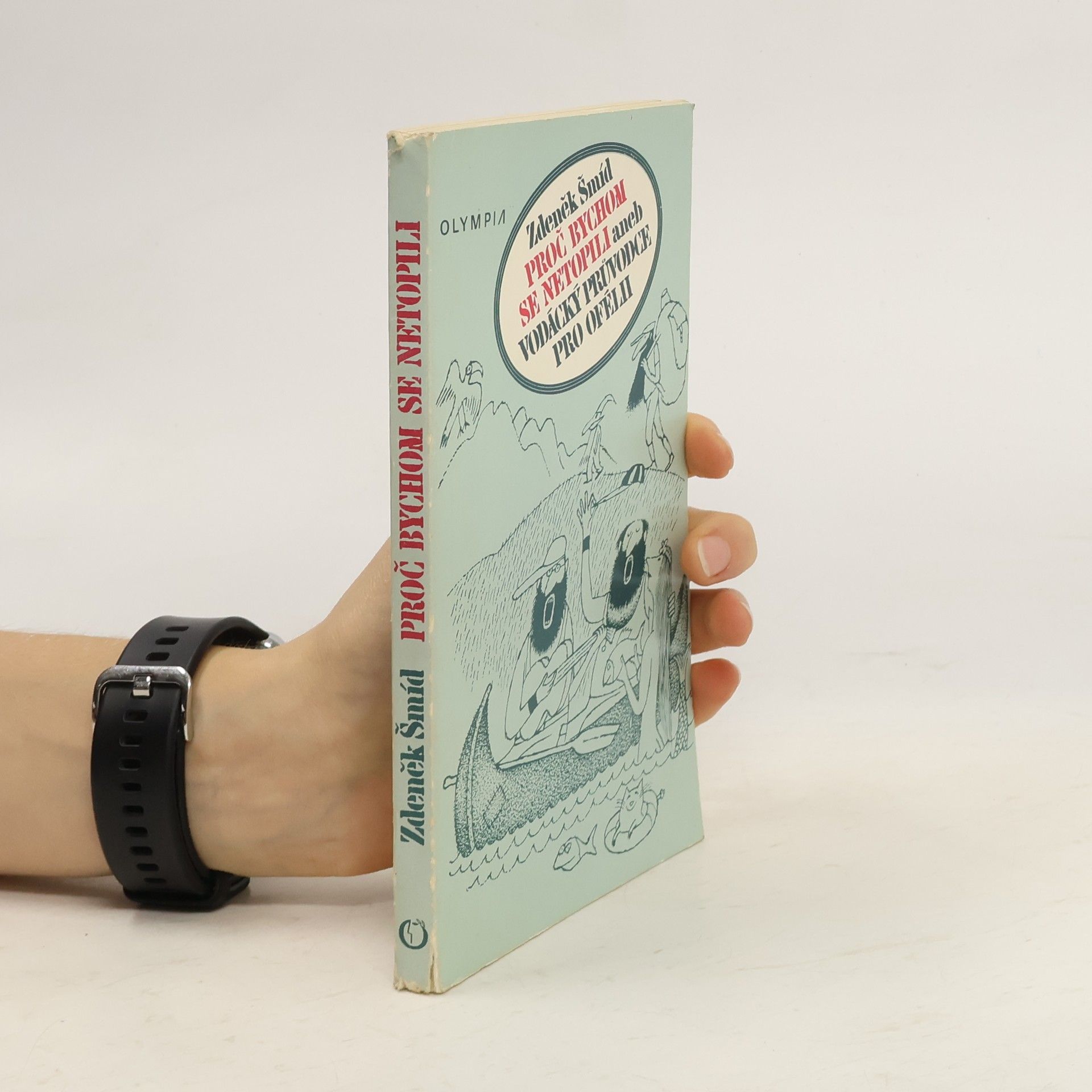 Zdeněk Šmíd Proč bychom se netopili aneb Vodácký průvodce pro Ofélii