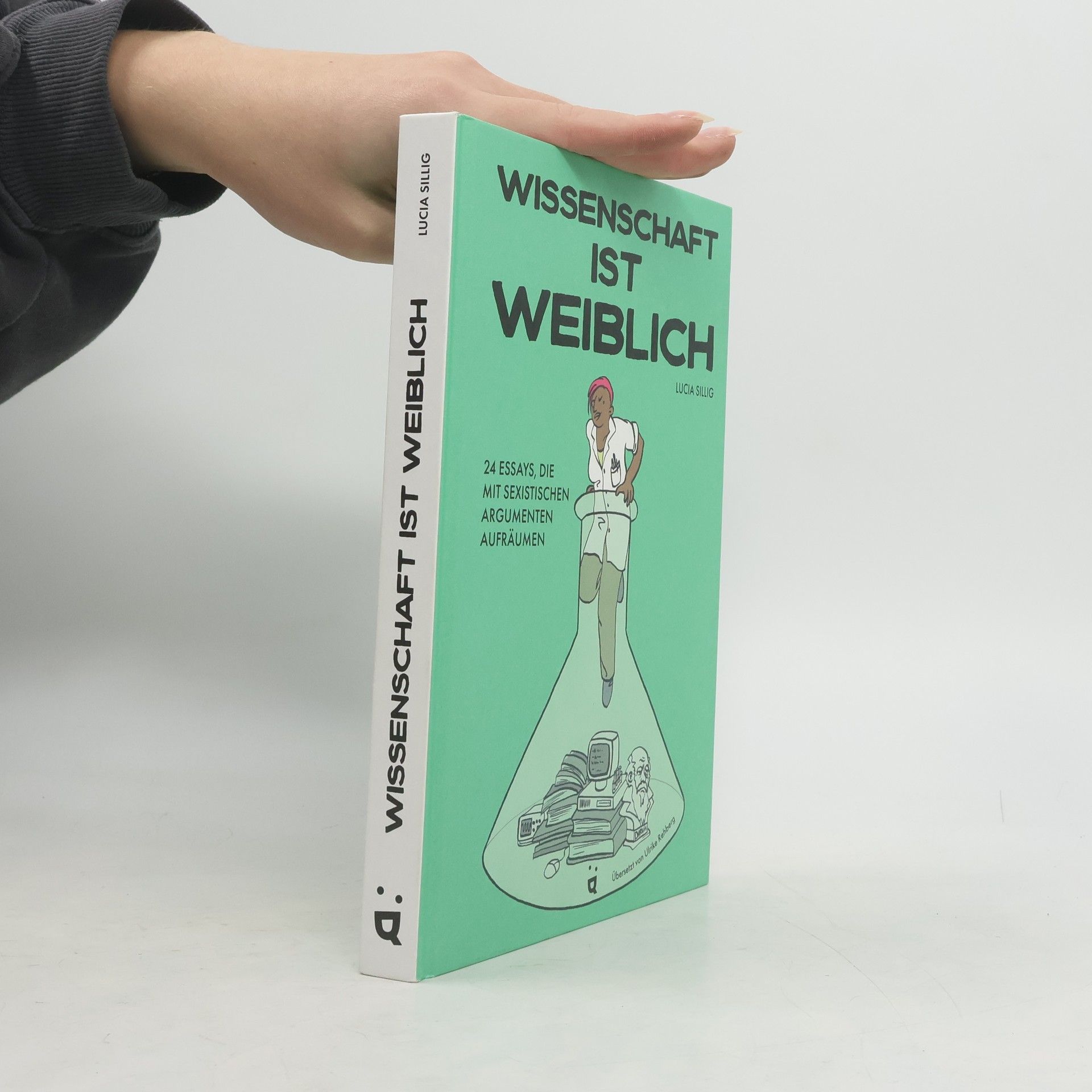 Lucia Sillig Wissenschaft ist weiblich. 24 Essays, die mit sexistischen Argumenten aufräumen
