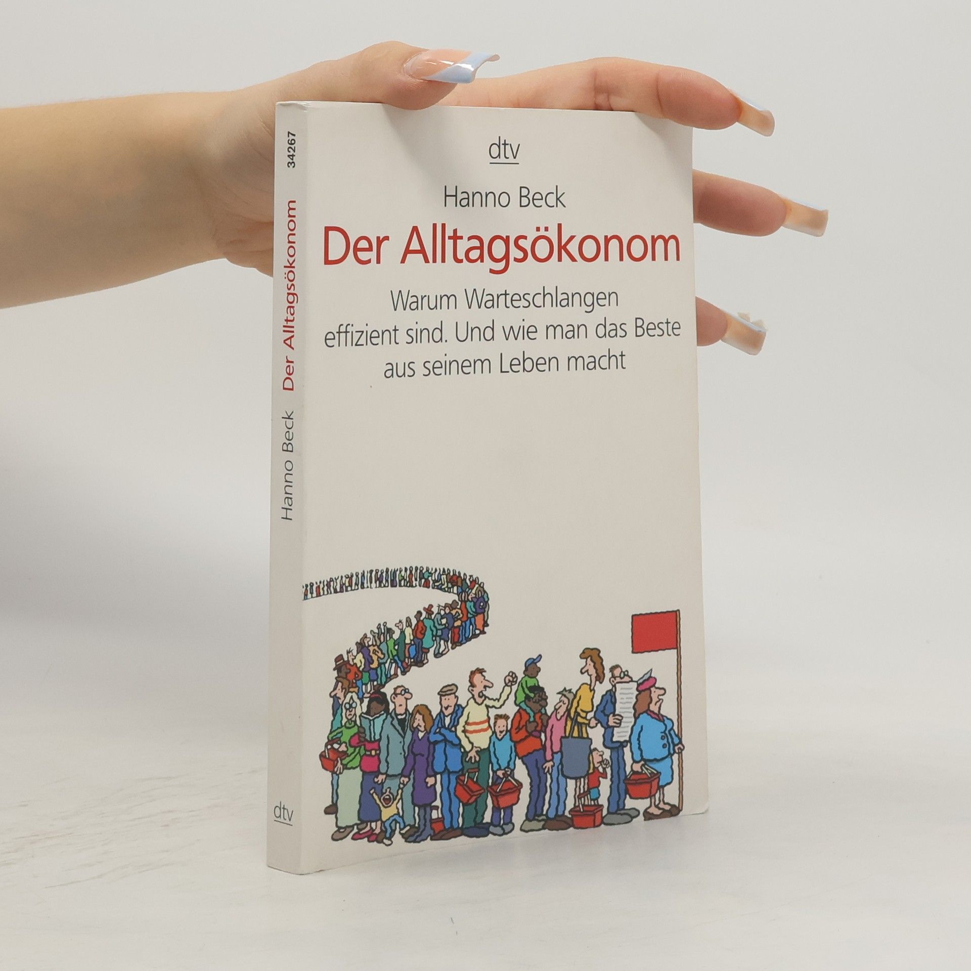 Hanno Beck Der Alltagsökonom. Warum Warteschlangen effizient sind. Und wie man das Beste aus seinem Leben macht