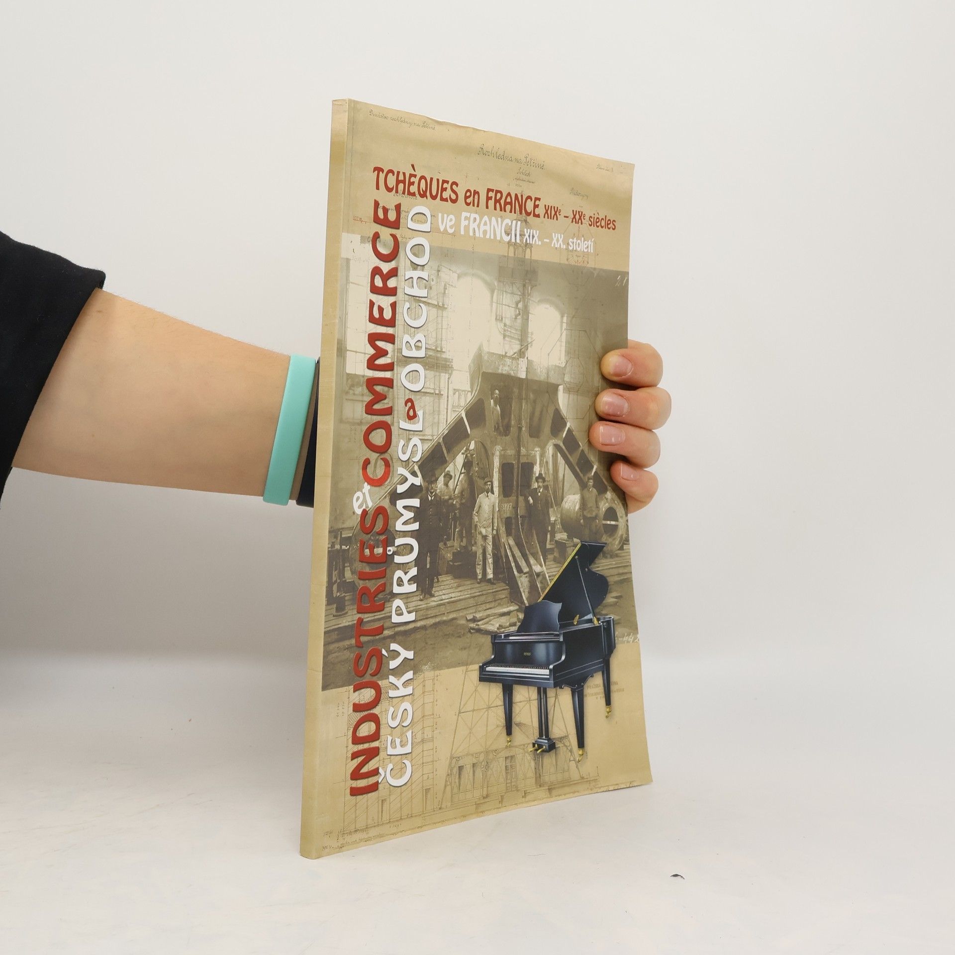 Industries et commerce tchèques en France XIXe-XXe siècles. Český průmysl a obchod ve Francii XIX.-XX. století