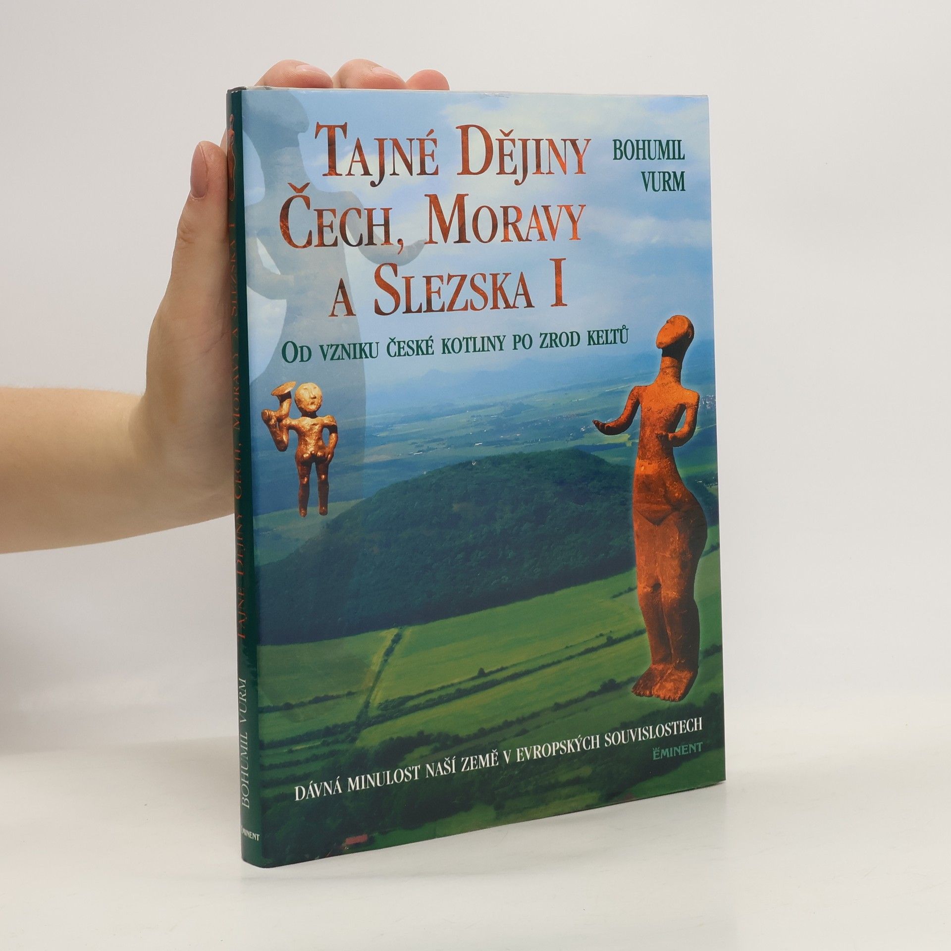 Bohumil Vurm Tajné dějiny Čech, Moravy a Slezska: Od vzniku České kotliny po zrod Keltů : dávná minulost naší země v evropských souvislostech. I