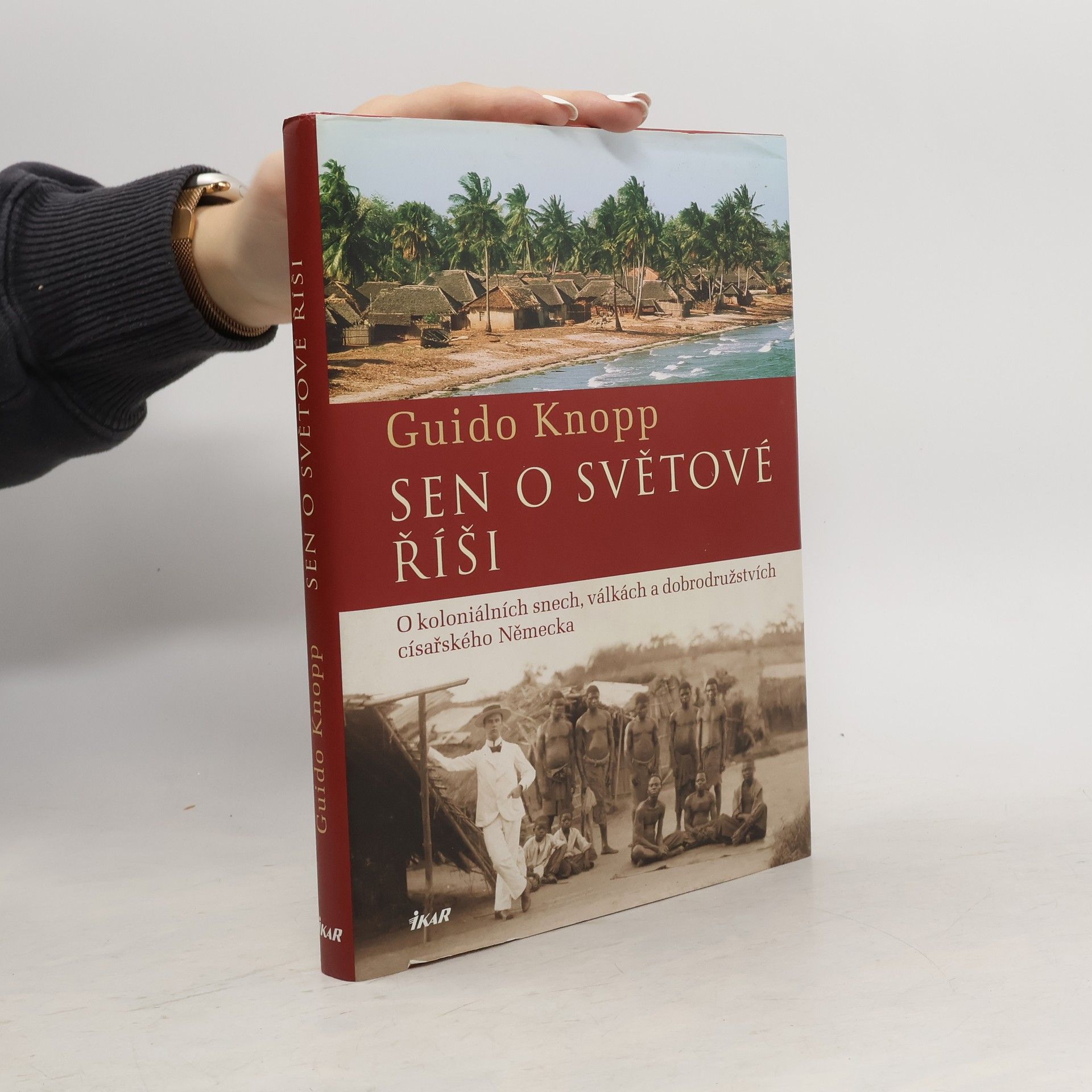 Guido Friedrich Knopp Sen o světové říši. O koloniálních snech, válkách a dobrodružstvích císařského Německa