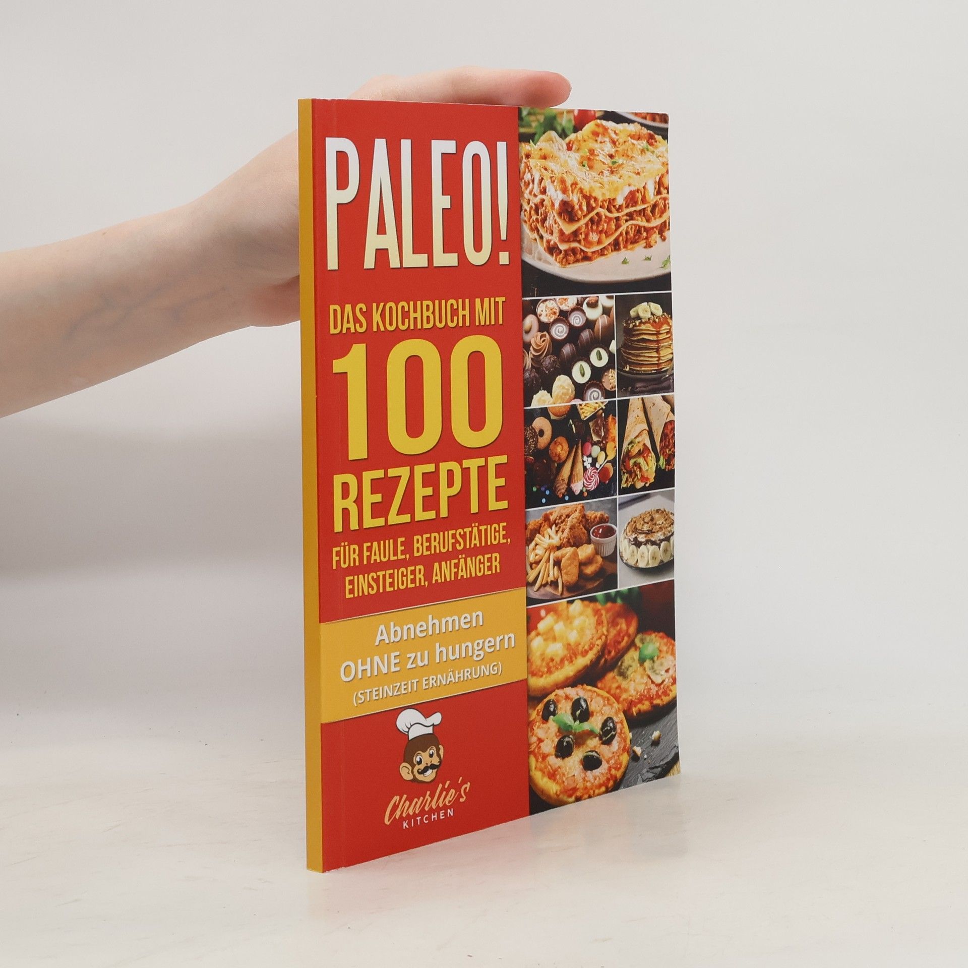 Charlie's Kitchen PALEO! Das Kochbuch mit 100 Rezepte für Faule, Berufstätige, Einsteiger, Anfänger