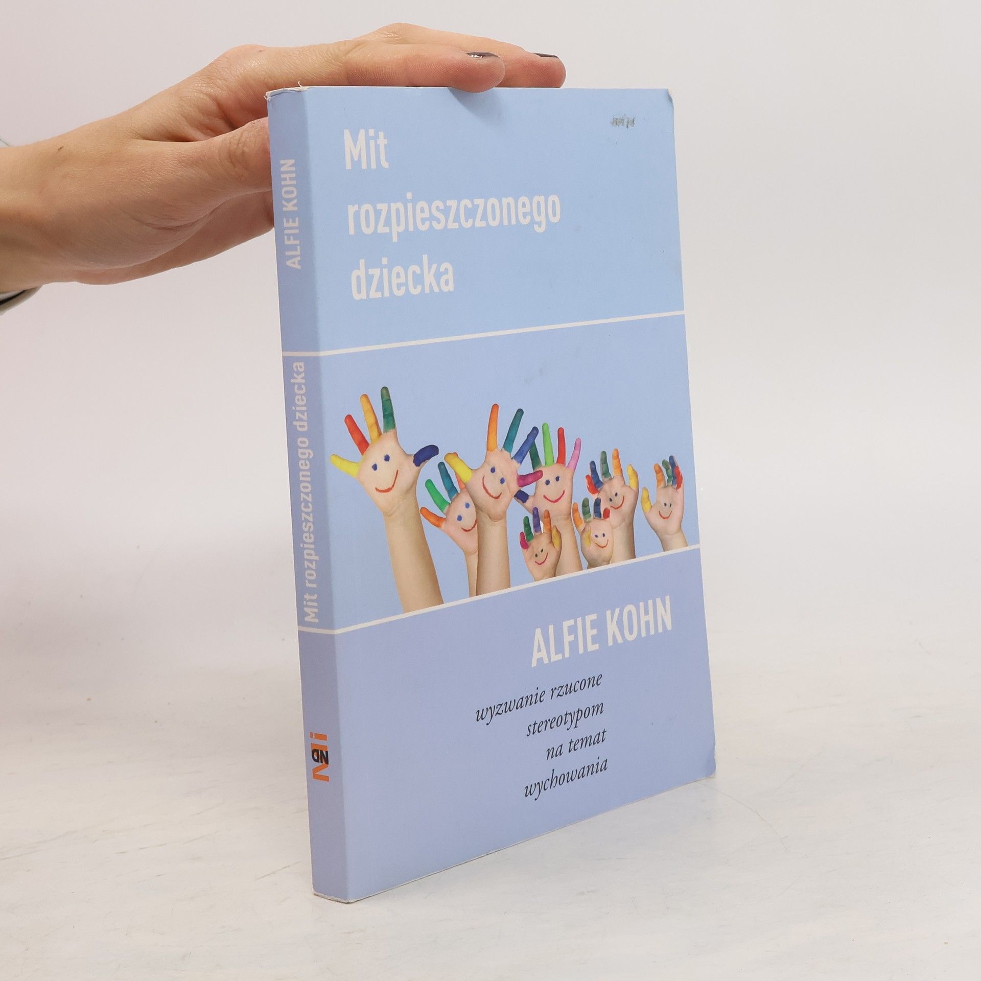 Alfie Kohn Mit rozpieszczonego dziecka. Wyzwanie rzucone stereotypom na temat wychowania