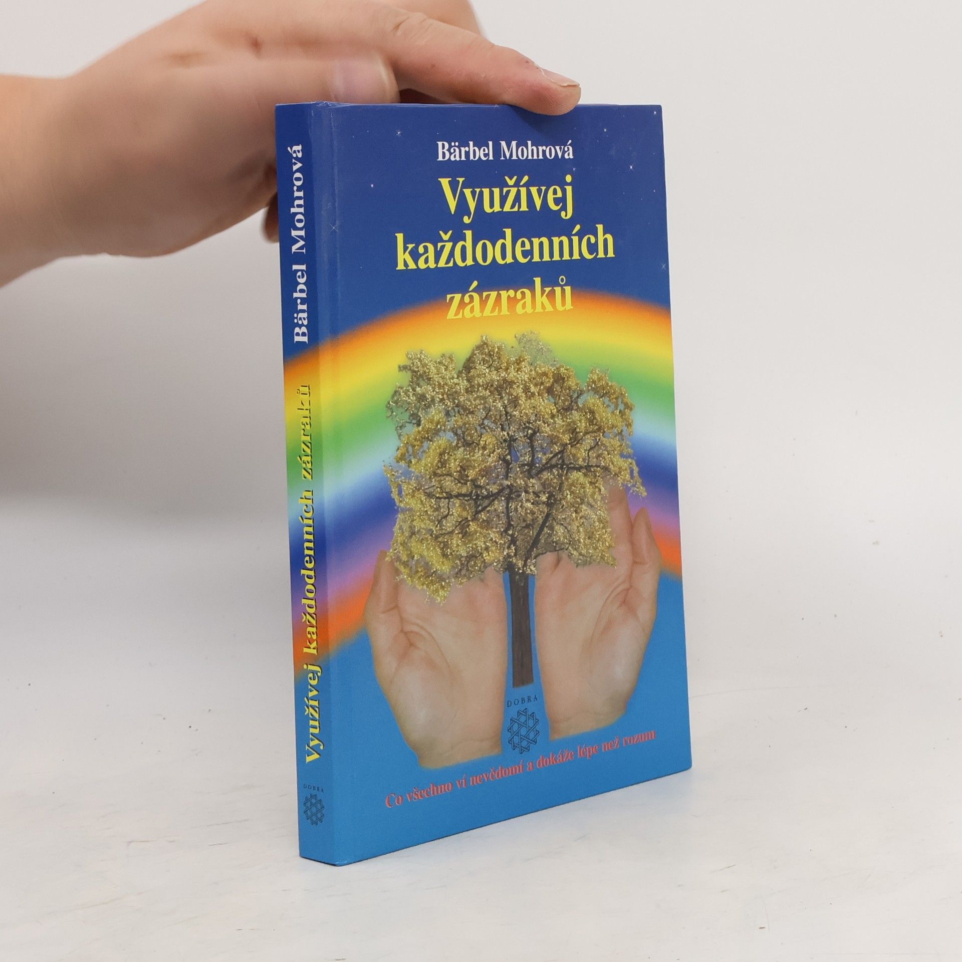 Bärbel Mohr Využívej každodenních zázraků : co všechno ví nevědomí a dokáže lépe než rozum