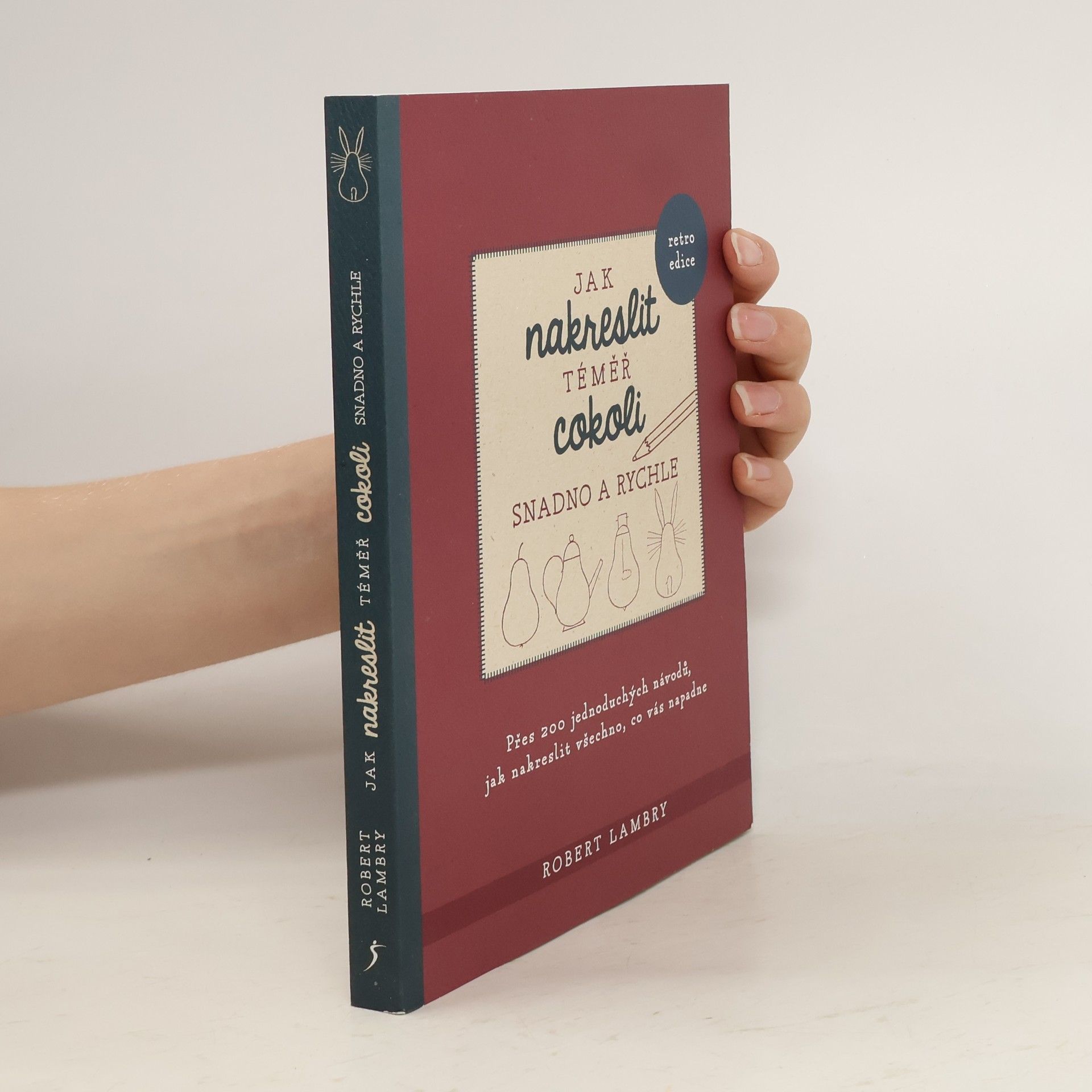 Jak nakreslit téměř cokoli snadno a rychle : přes 200 jednoduchých návodů, jak nakreslit všechno, co vás napadne