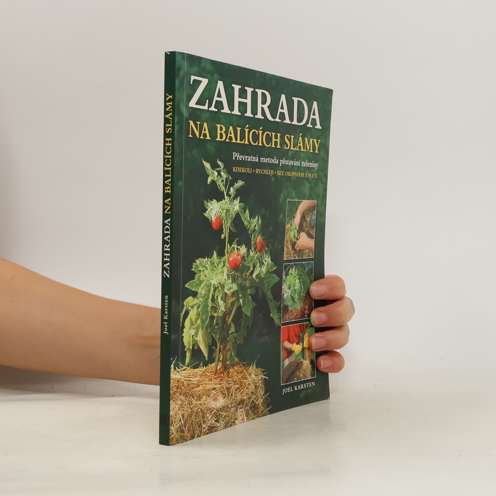 Joel Karsten Zahrada na balících slámy: Převratná metoda pěstování zeleniny: Kdekoli, rychleji, bez okopávání a pletí