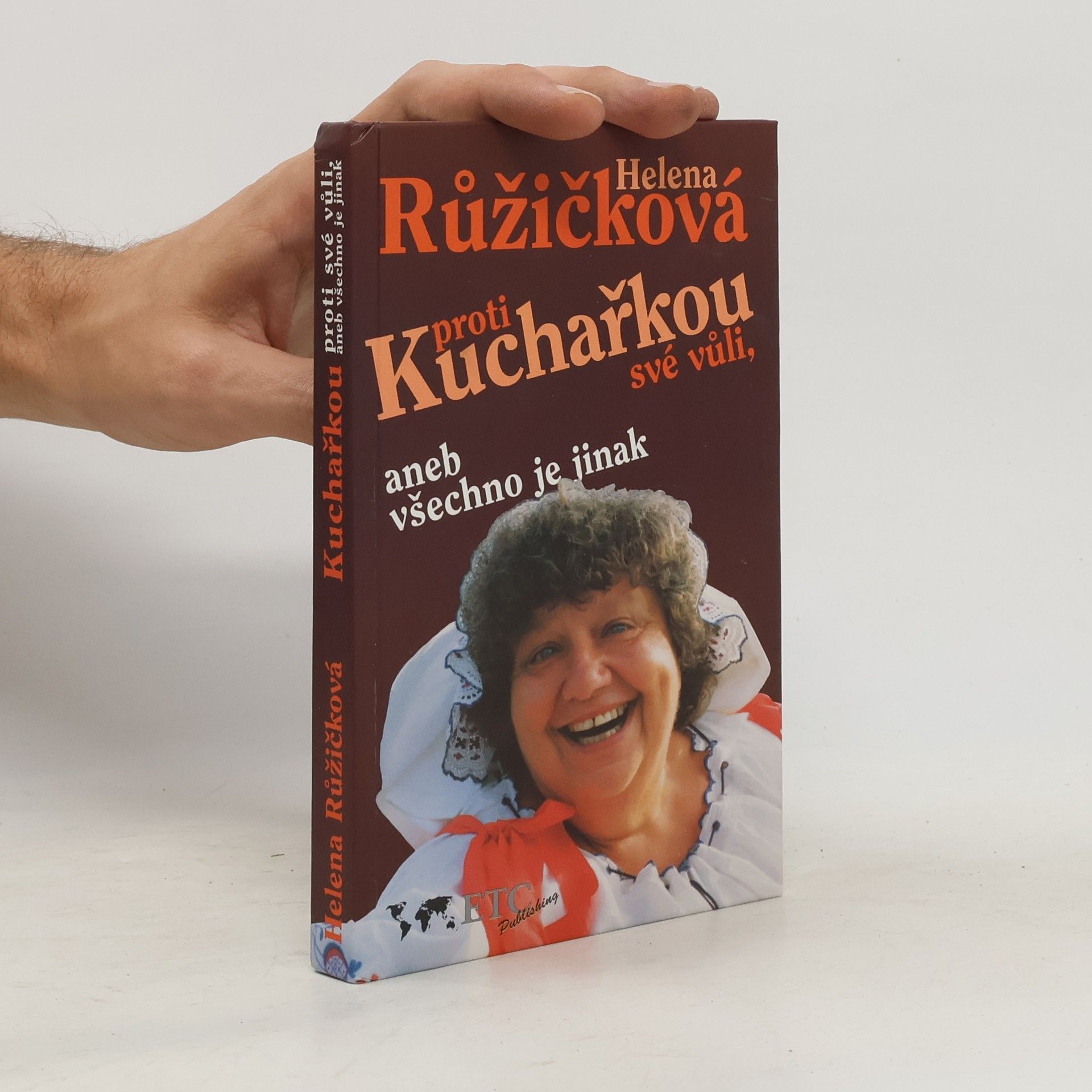 Helena Růžičková Kuchařkou proti své vůli, aneb, Všechno je jinak : recepty, rady, nápady, vzpomínky, úsměvy