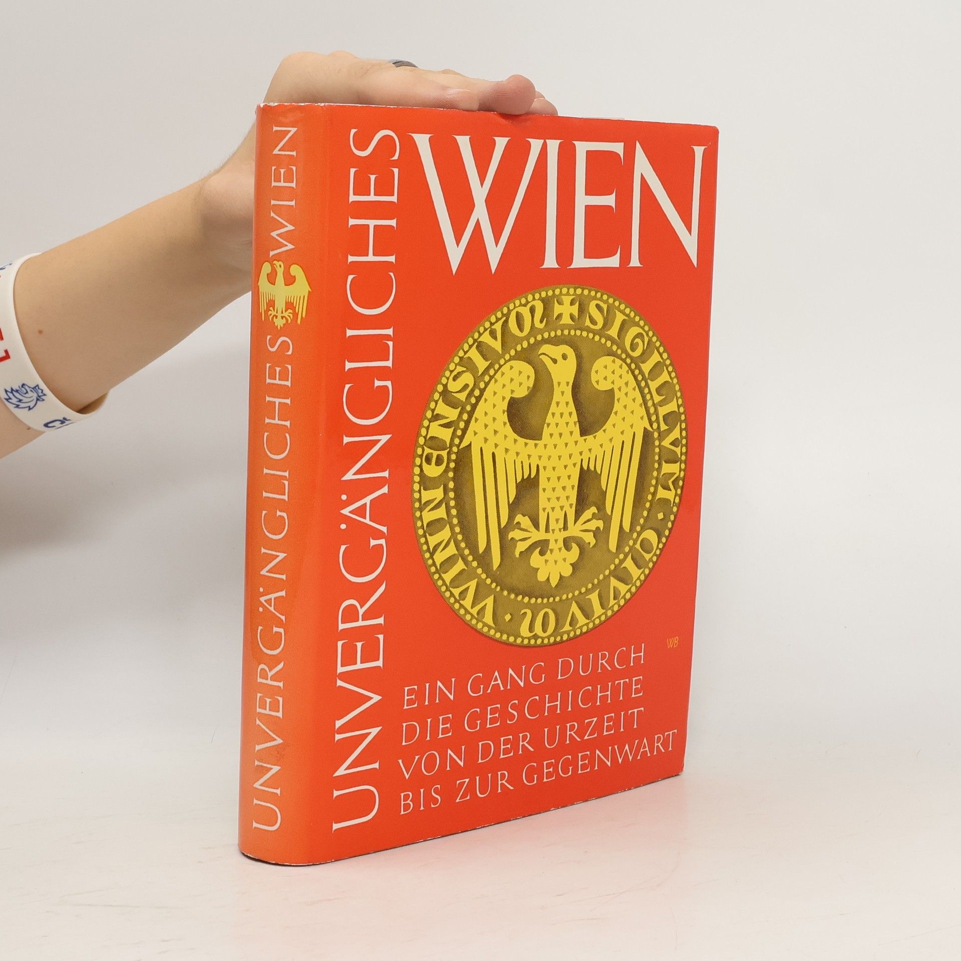 Unvergängliches Wien. Ein Gang durch die Geschichte von der Urzeit bis zur Gegenwart
