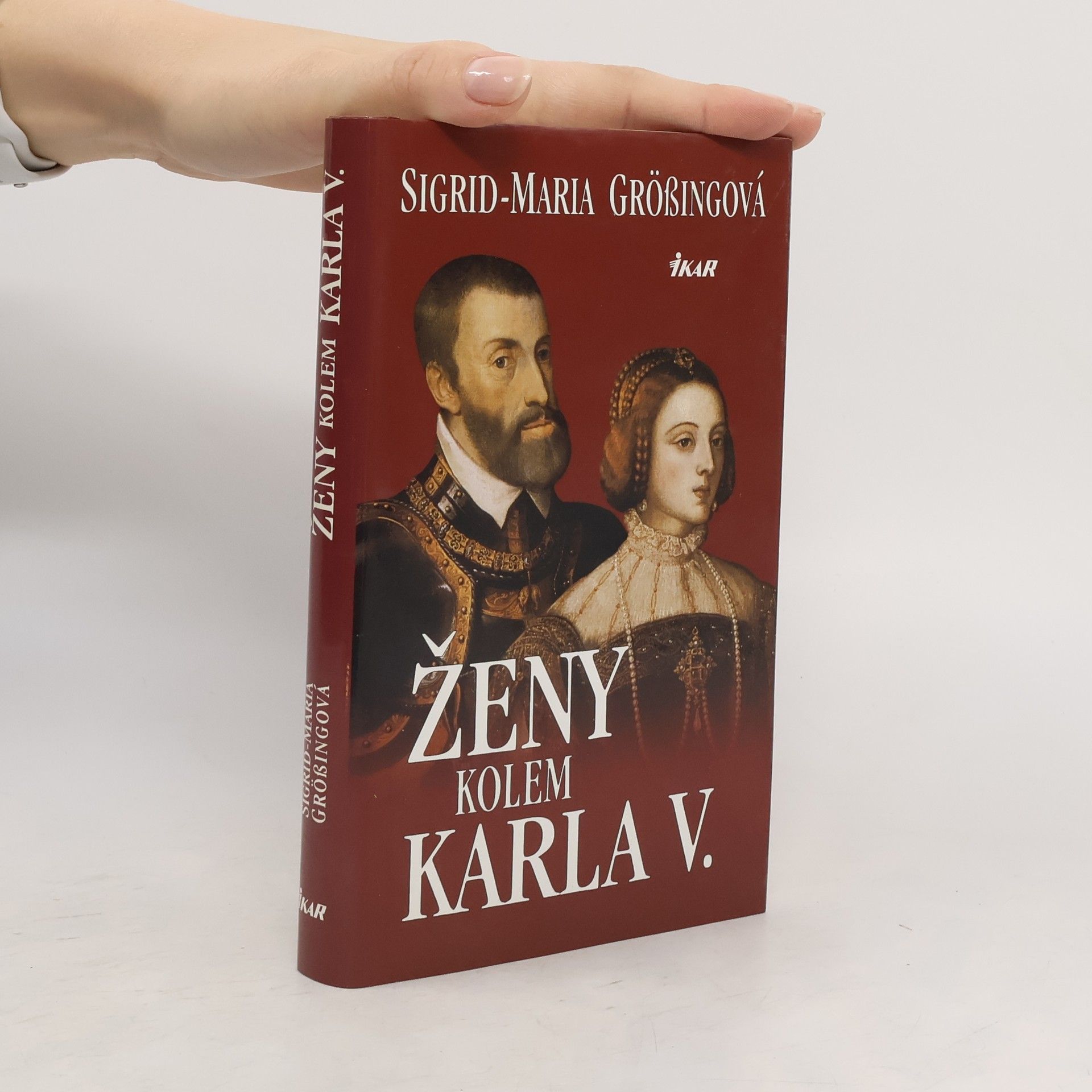 Sigrid Maria Größing Ženy kolem Karla V. : Karel V. - panovník na rozhraní věků a jeho evropská rodina