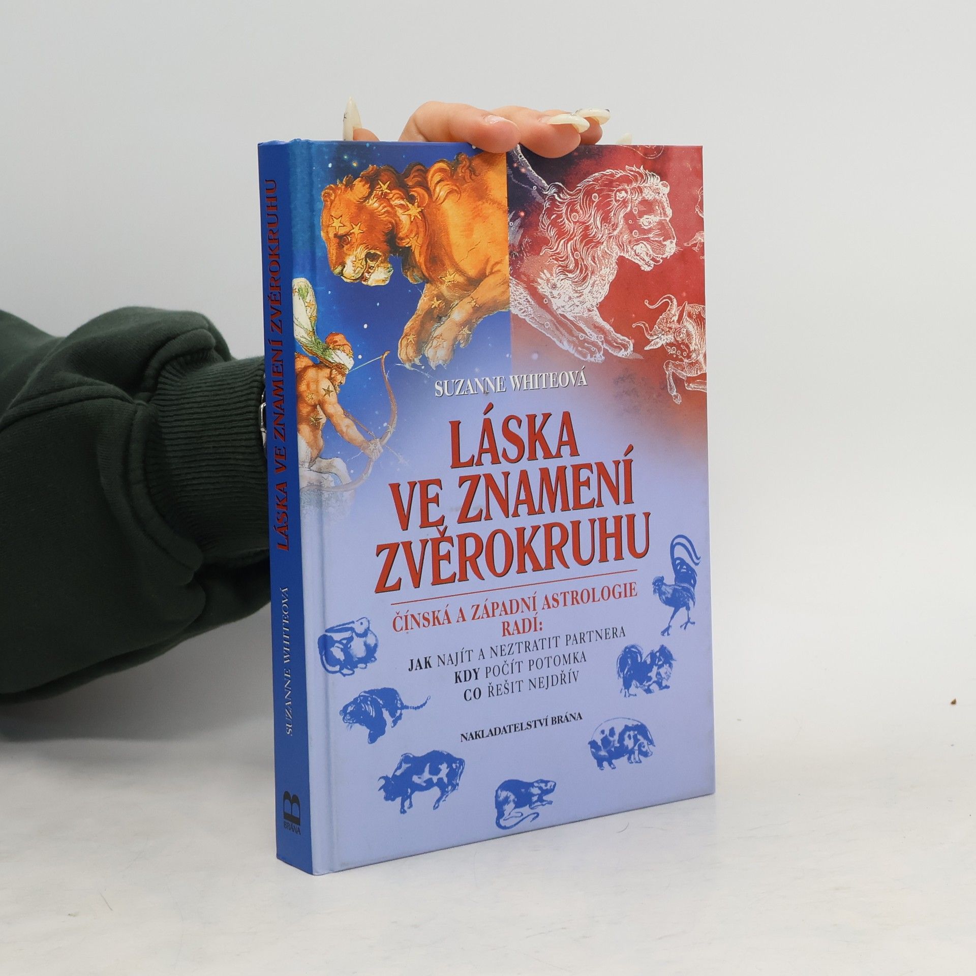 Láska ve znamení zvěrokruhu : čínská a západní astrologie radí: jak najít a neztratit partnera, kdy počít potomka, co řešit nejd