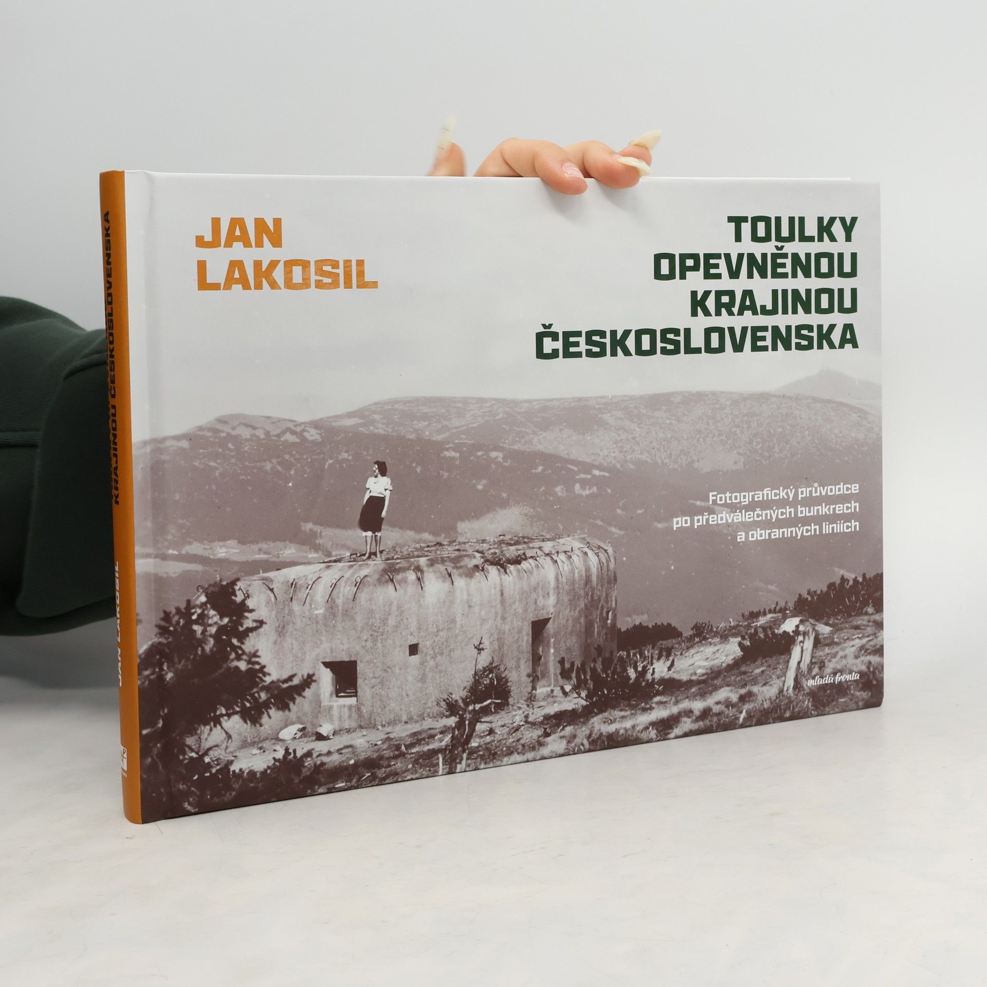 Jan Lakosil Toulky opevněnou krajinou Československa: Fotografický průvodce po předválečných bunkrech a obranných liniích