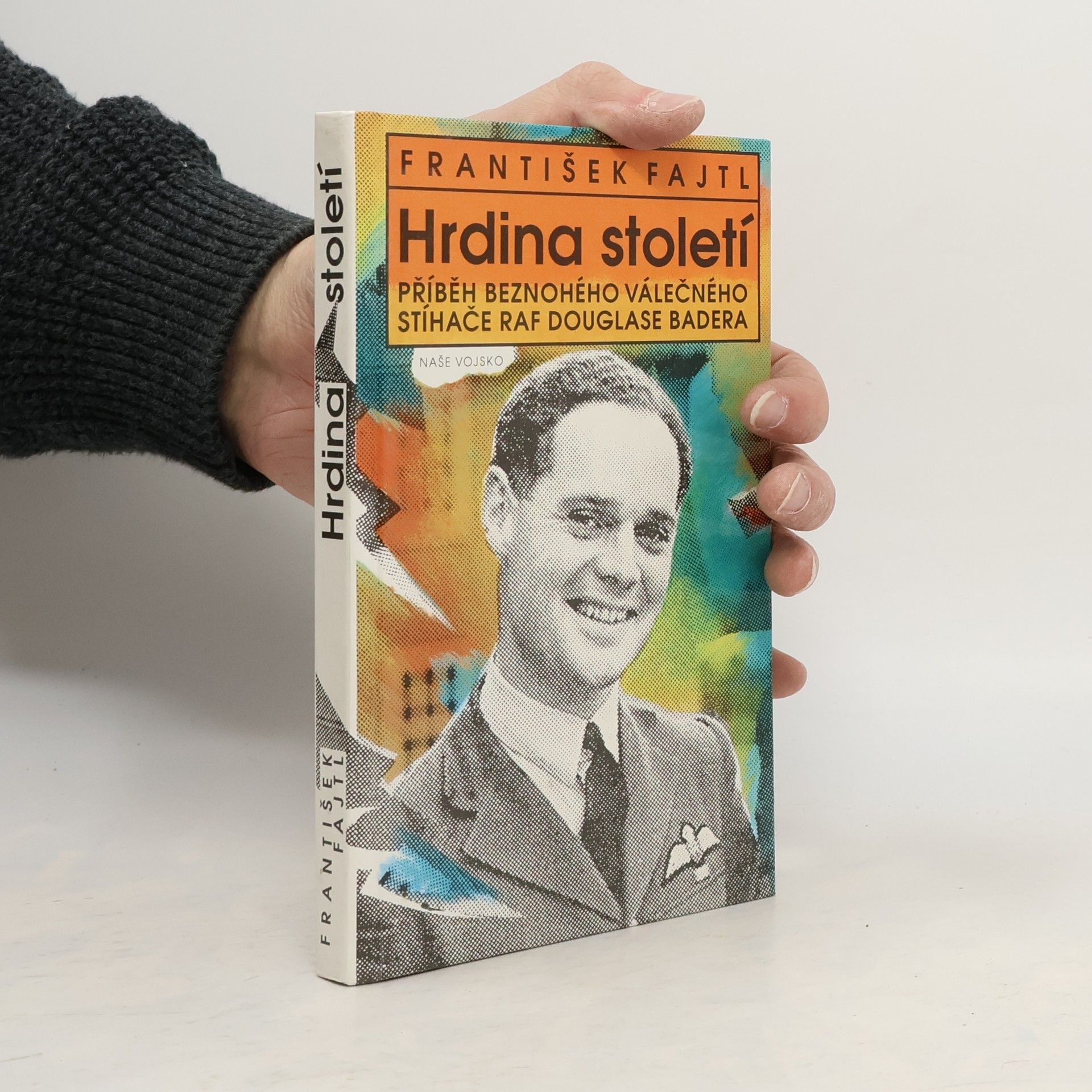 František Fajtl Hrdina století : příběh beznohého válečného stíhače RAF Douglase Badera