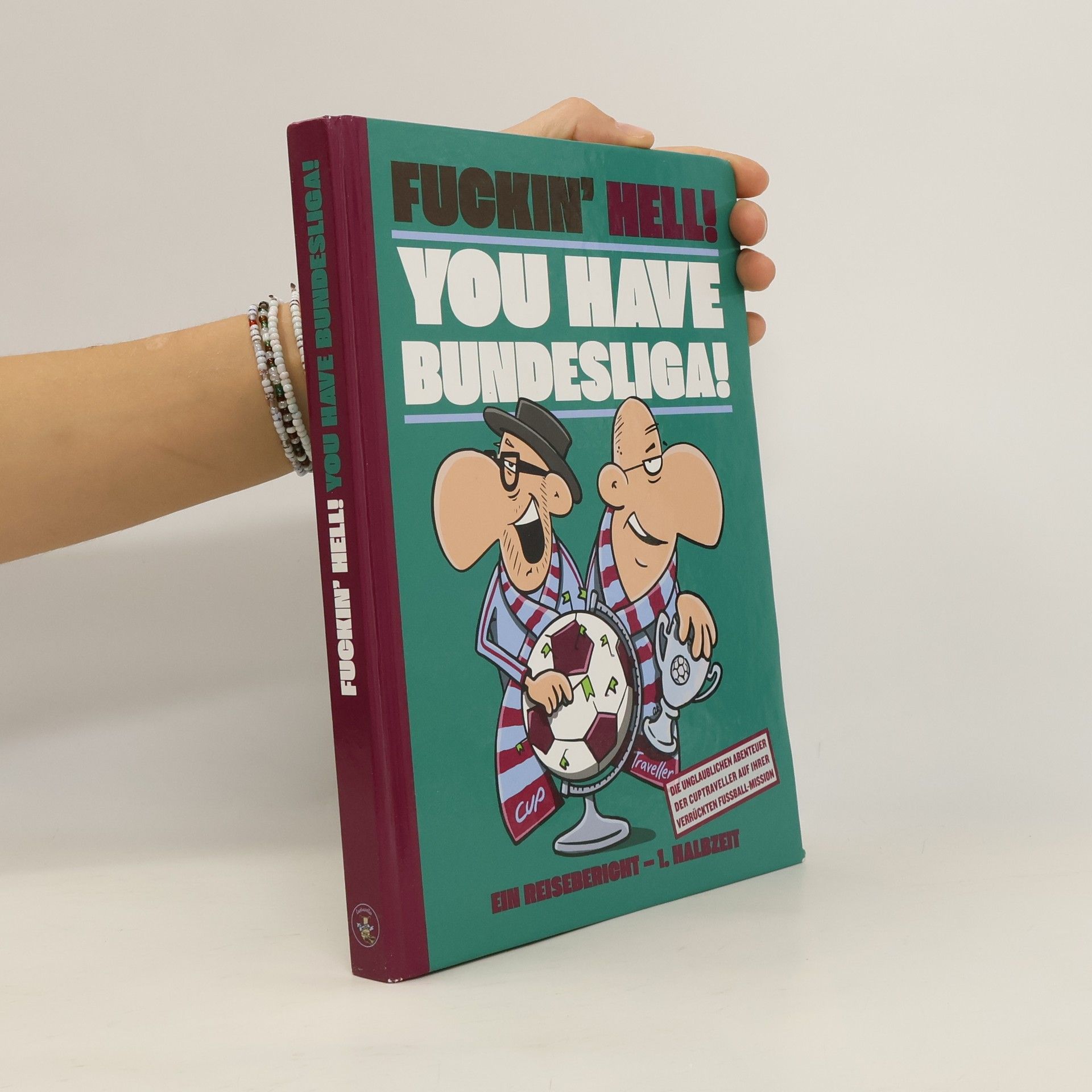Siepmann Thomas FUCKIN´HELL! YOU HAVE BUNDESLIGA. Die unglaublichen Abenteuer der Cuptraveller auf Ihrer verrückten Fußball-Mission