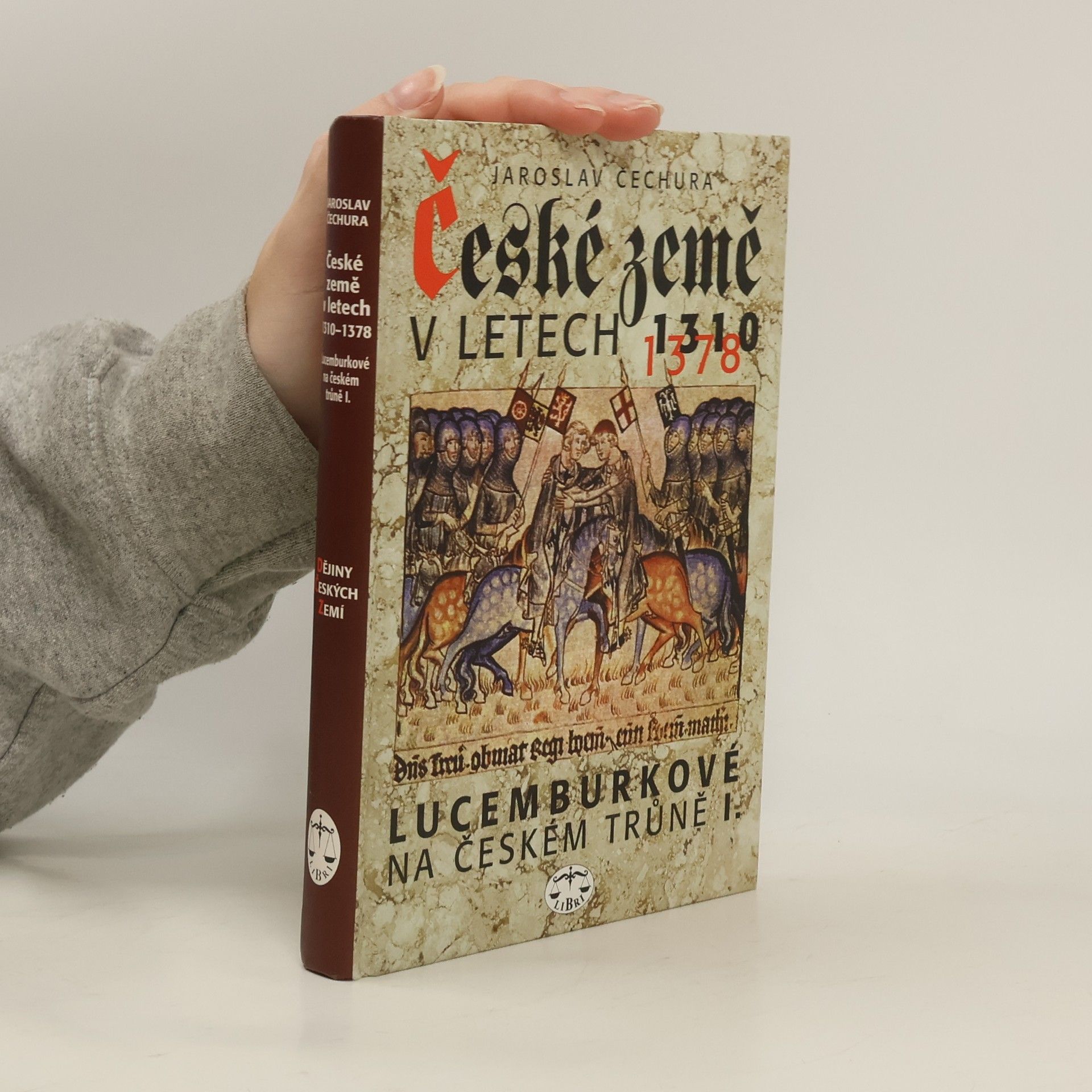 Jaroslav Čechura České země v letech 1310-1378 : Lucemburkové na českém trůně (1. díl)