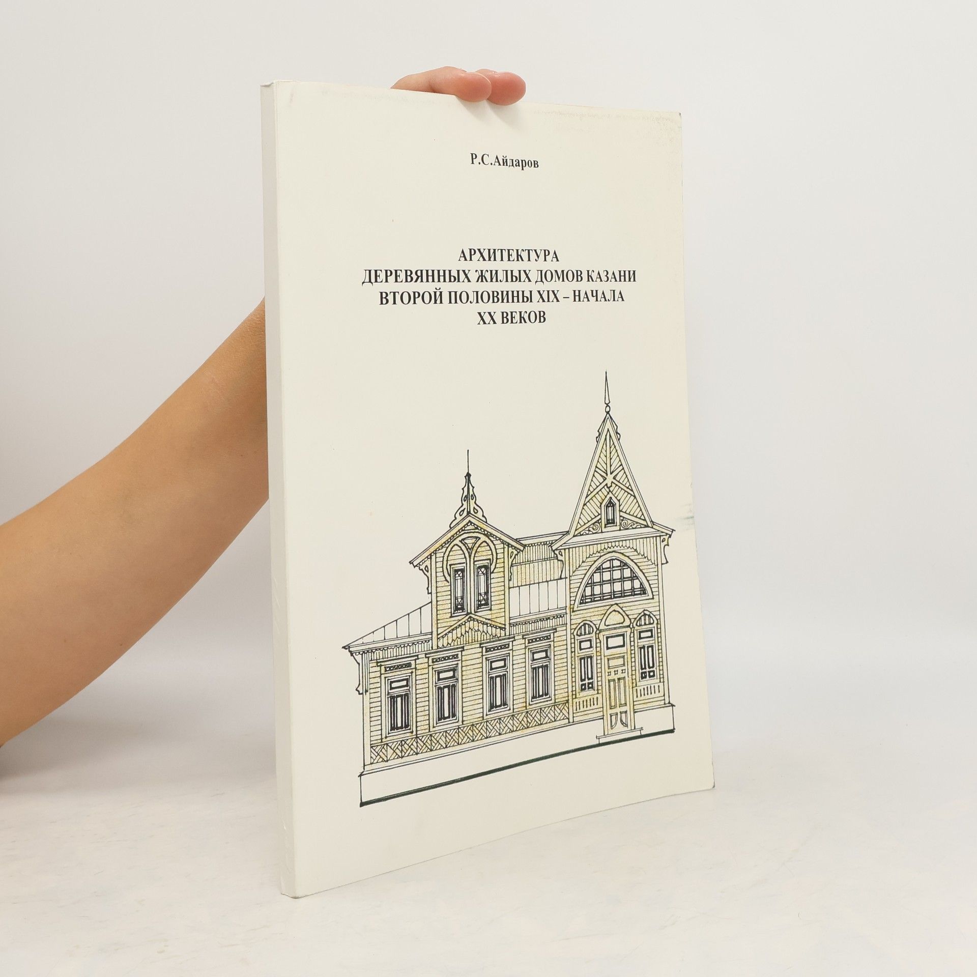 Равиль Сайярович Айдаров Архитектура деревянных жилых домов Казани второй половины XIX-начала XX веков