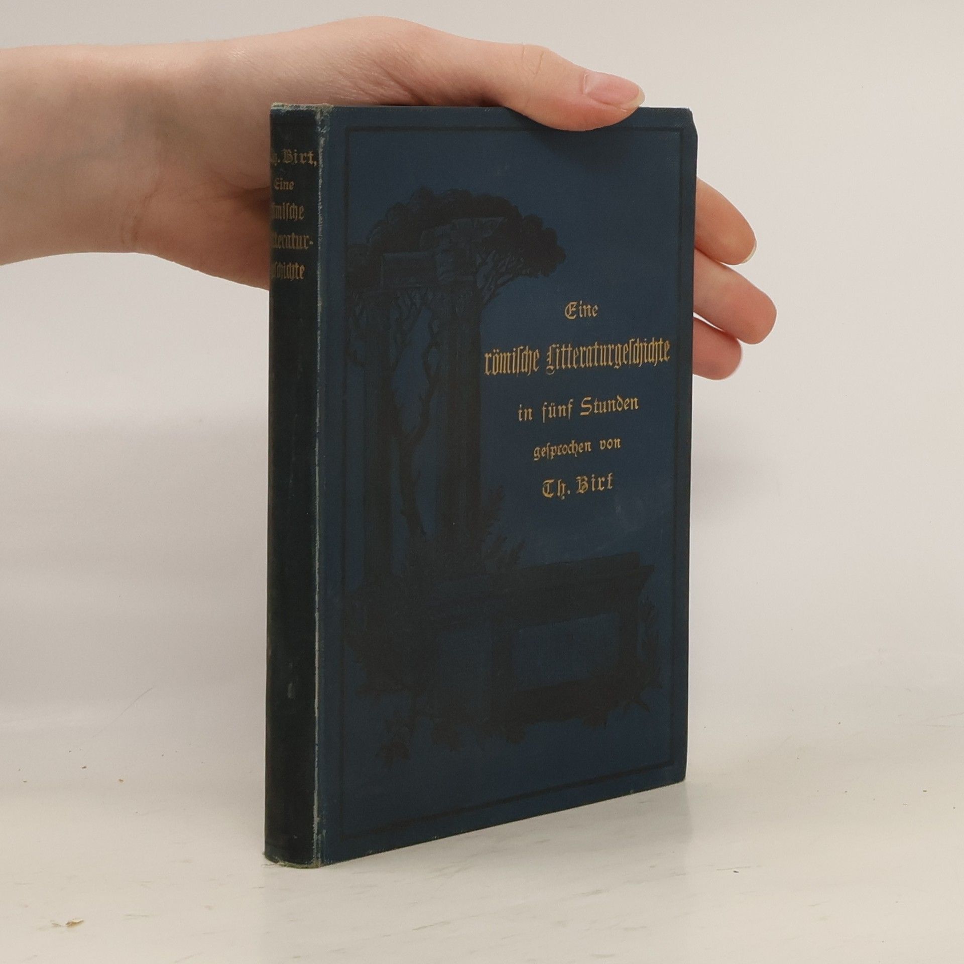 Theodor Birt Eine römische Literaturgeschichte in fünf Stunden gesprochen