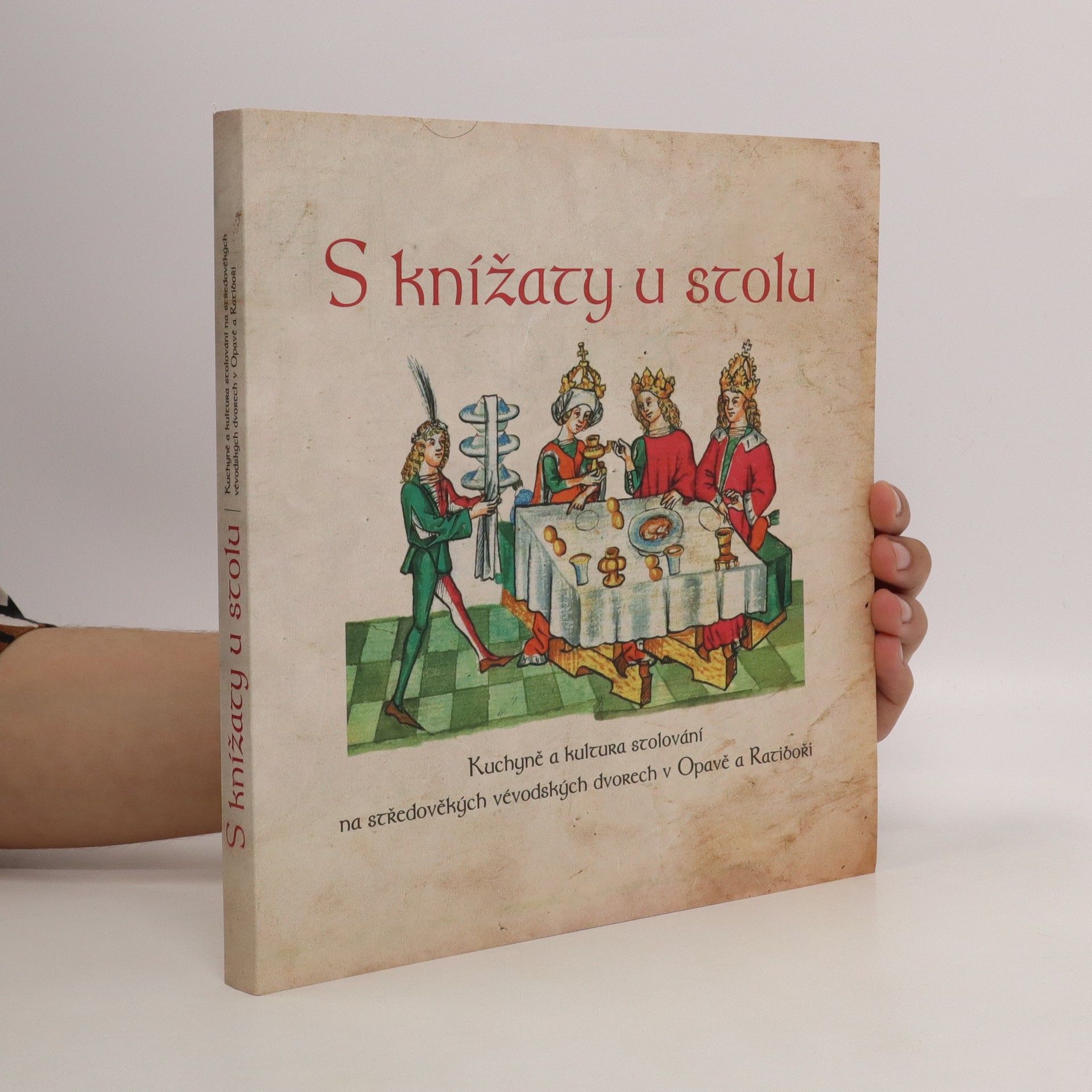 Autorenkollektiv S knížaty u stolu : kuchyně a kultura stolování na středověkých vévodských dvorech v Opavě a Ratiboři