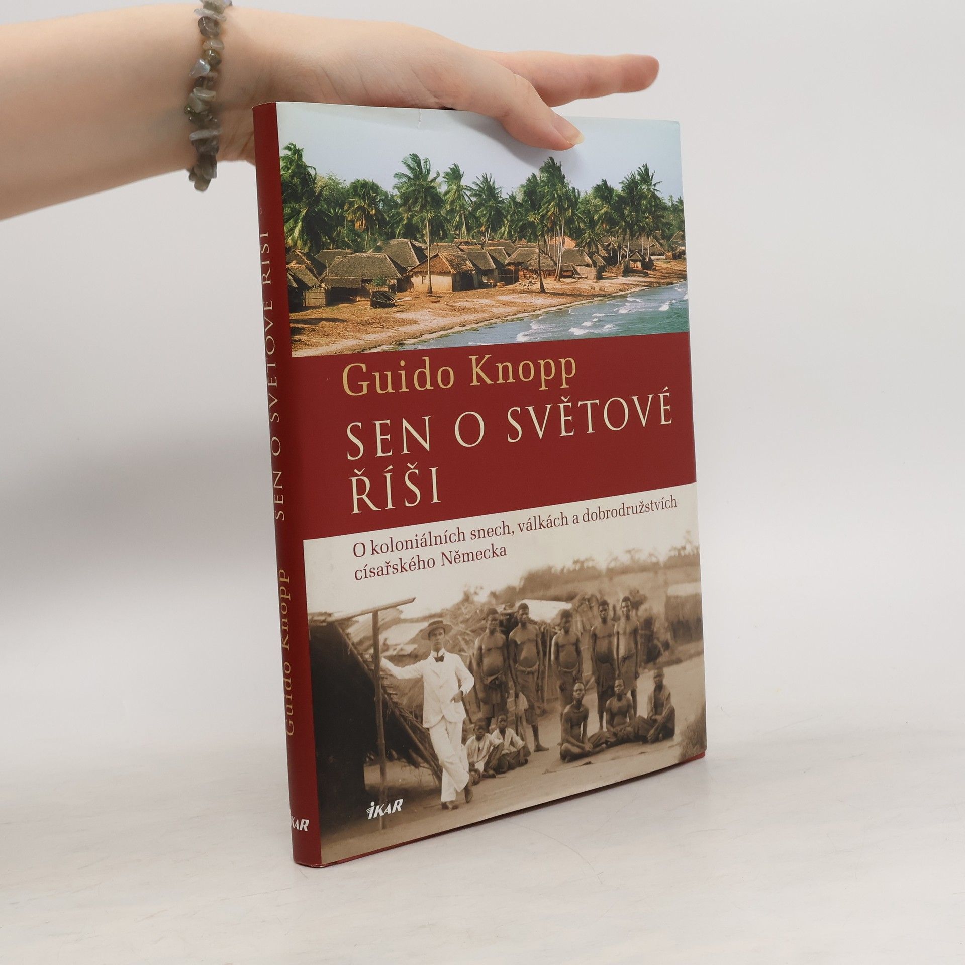 Guido Knopp Sen o světové říši. O koloniálních snech, válkách a dobrodružstvích císařského Německa