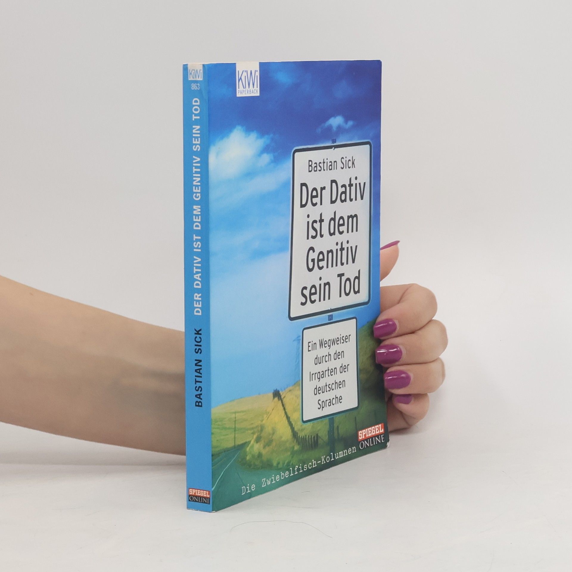 Bastian Sick Der Dativ ist dem Genitiv sein Tod. Ein Wegweiser durch den Irrgarten der deutschen Sprache