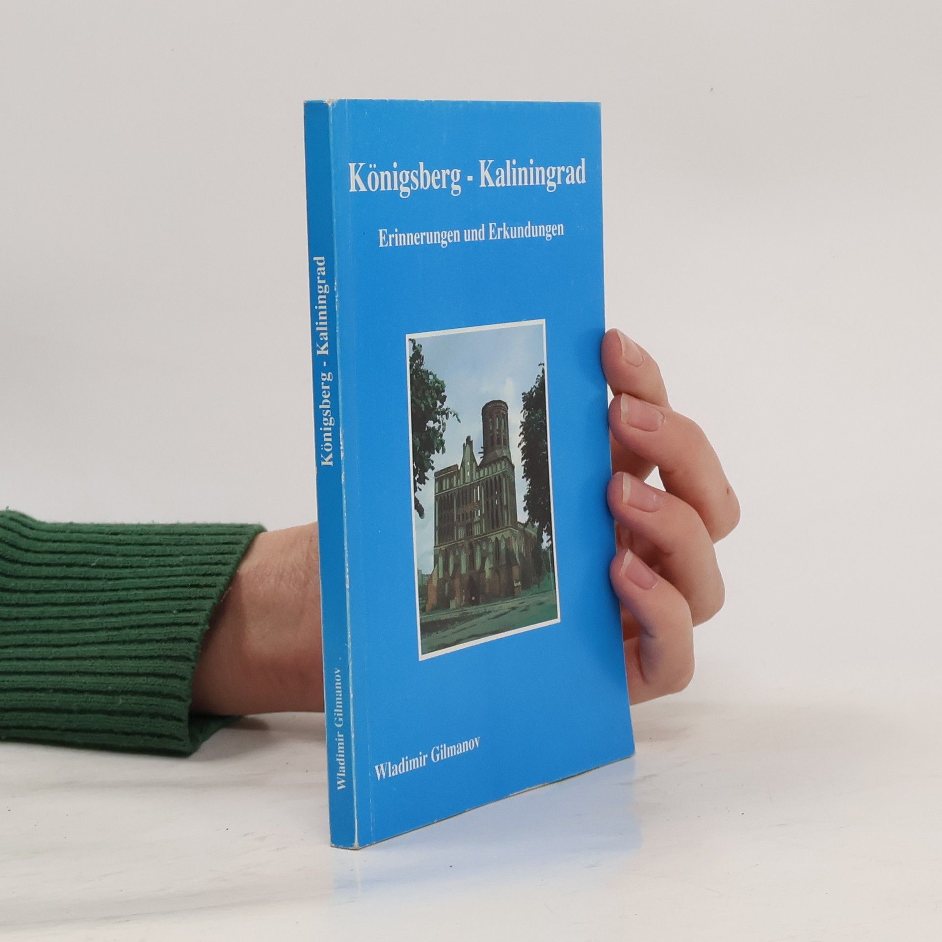 Wladimir Gilmanov Königsberg - Kaliningrad: Erinnerungen und Erkundungen