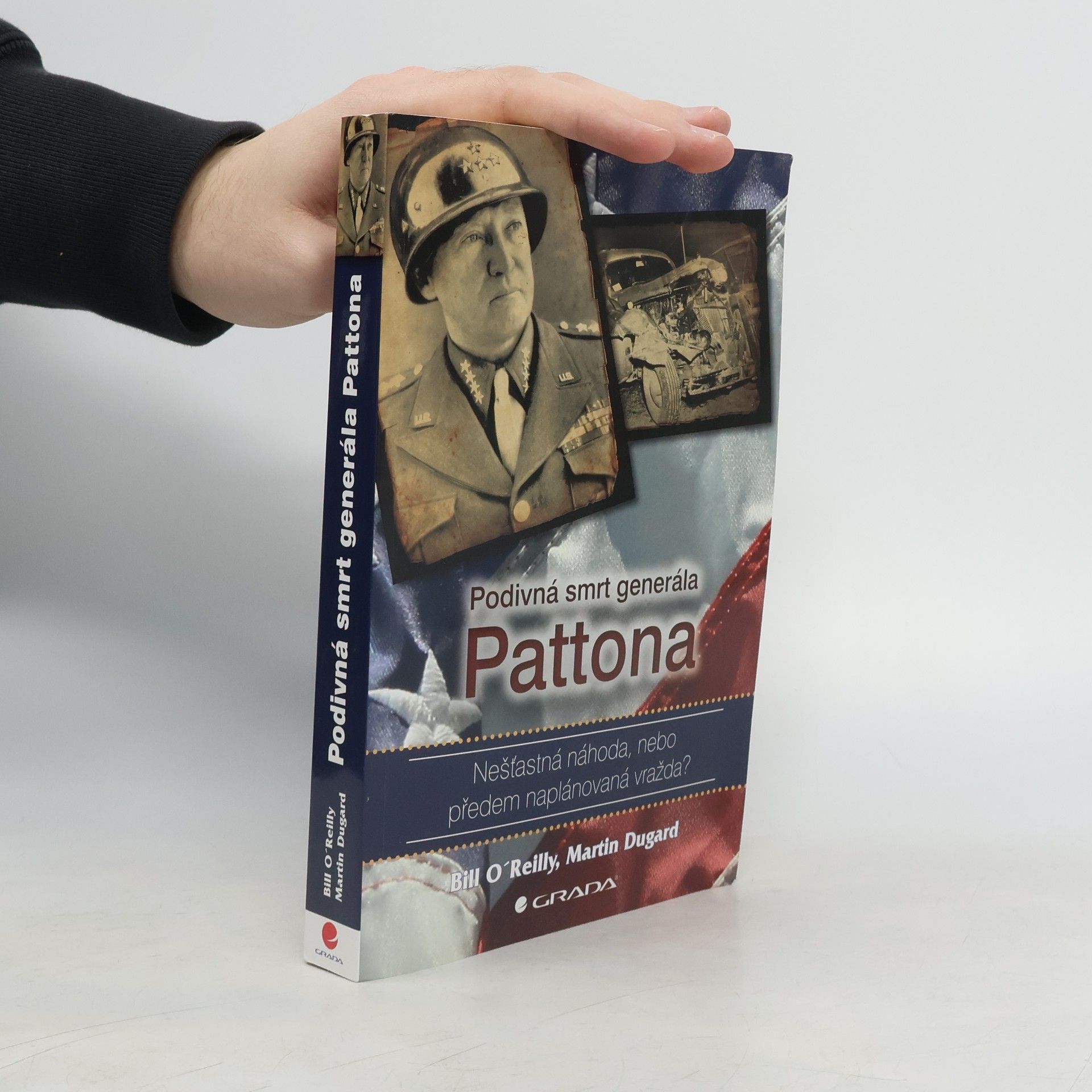 Bill O. Reilly Podivná smrt generála Pattona: Nešťastná náhoda, nebo předem naplánovaná vražda?