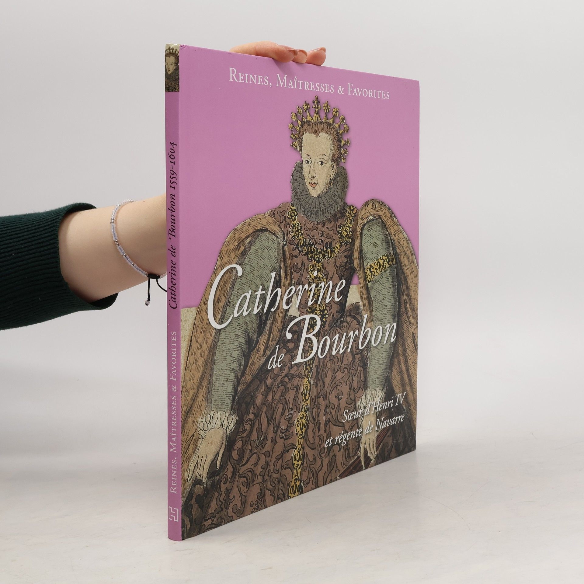 Collectif d'auteurs Reines, Maîtresses & Favorites. Catherine de Bourbon