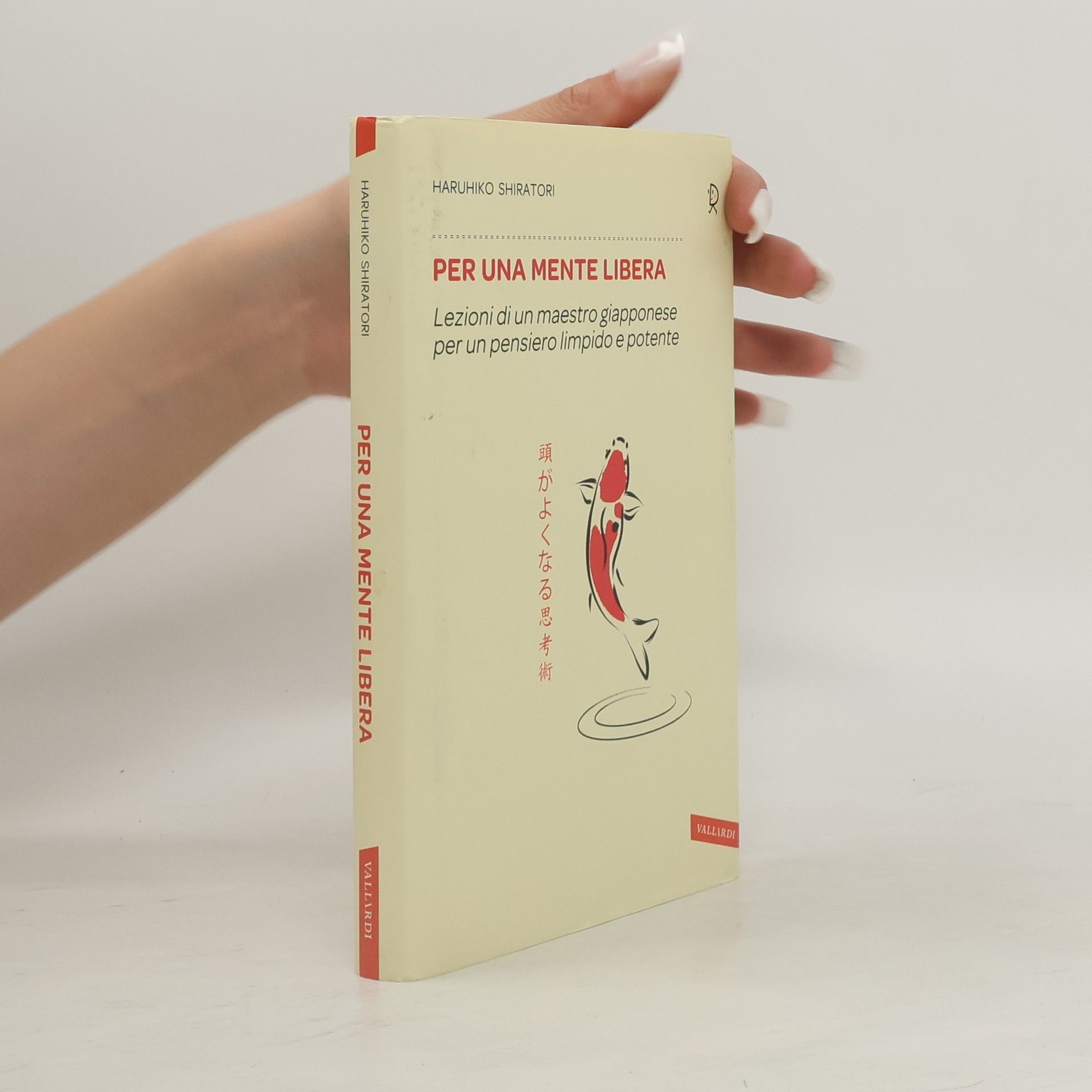 Haruhiko Shiratori Per una mente libera. Lezioni di un maestro giapponese per un pensiero limpido e potente
