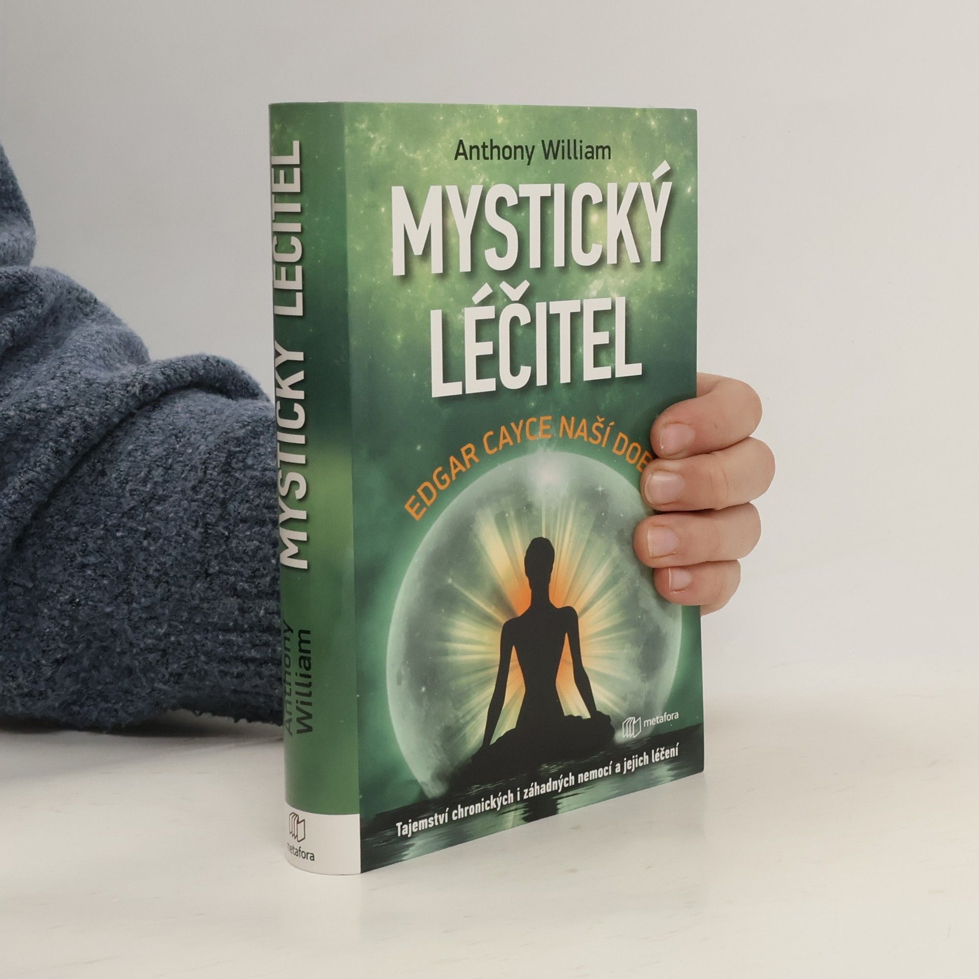 Anthony William Mystický léčitel : novodobé médium odhaluje tajemství záhadných nemocí