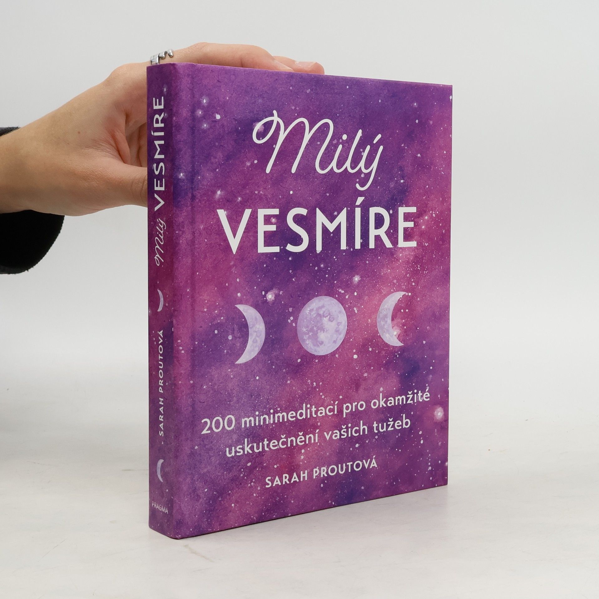 Sarah Prout Milý vesmíre : 200 minimeditací pro okamžité uskutečnění vašich tužeb