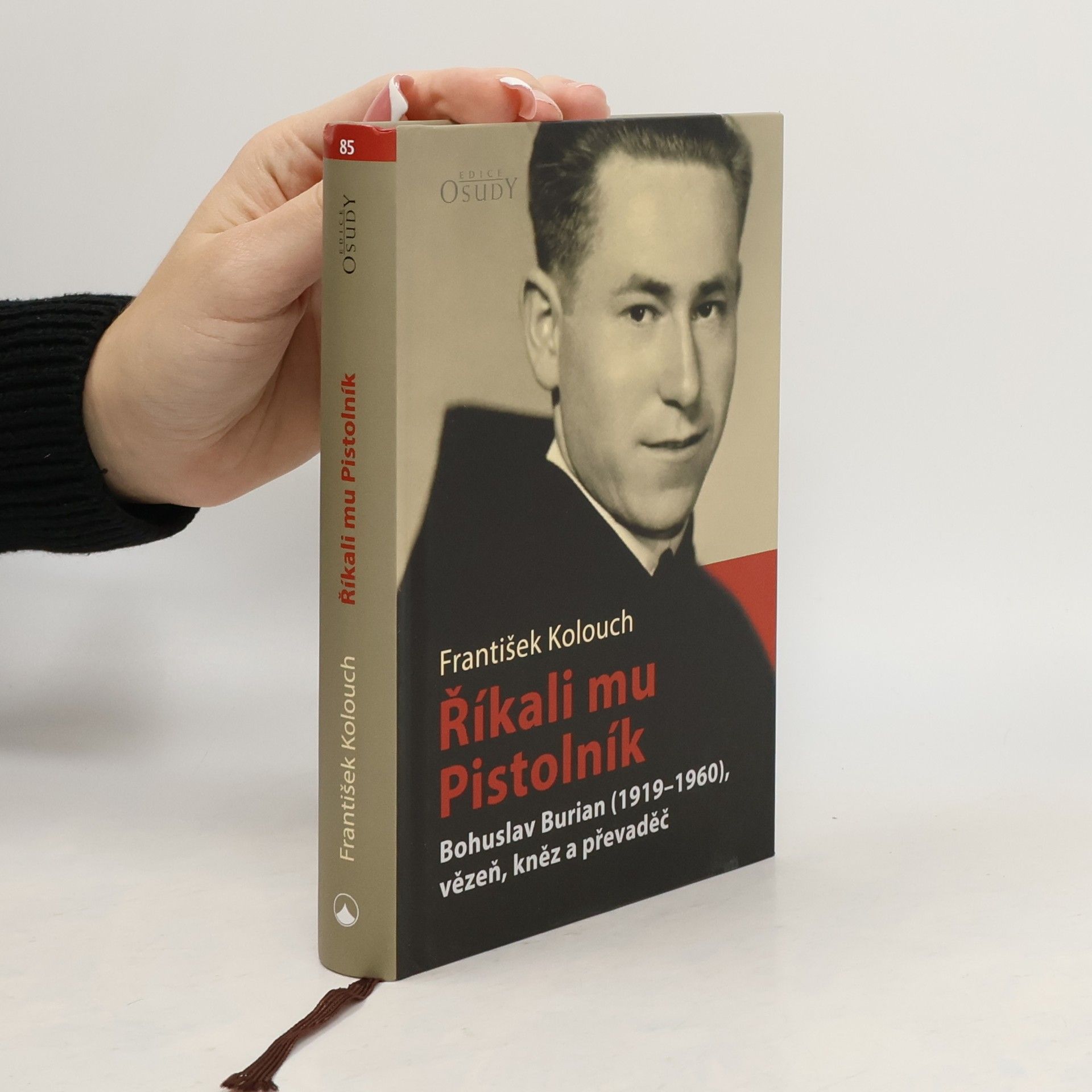 František Kolouch Říkali mu Pistolník. Bohuslav Burian (1919-1960), vězeň, kněz a převaděč