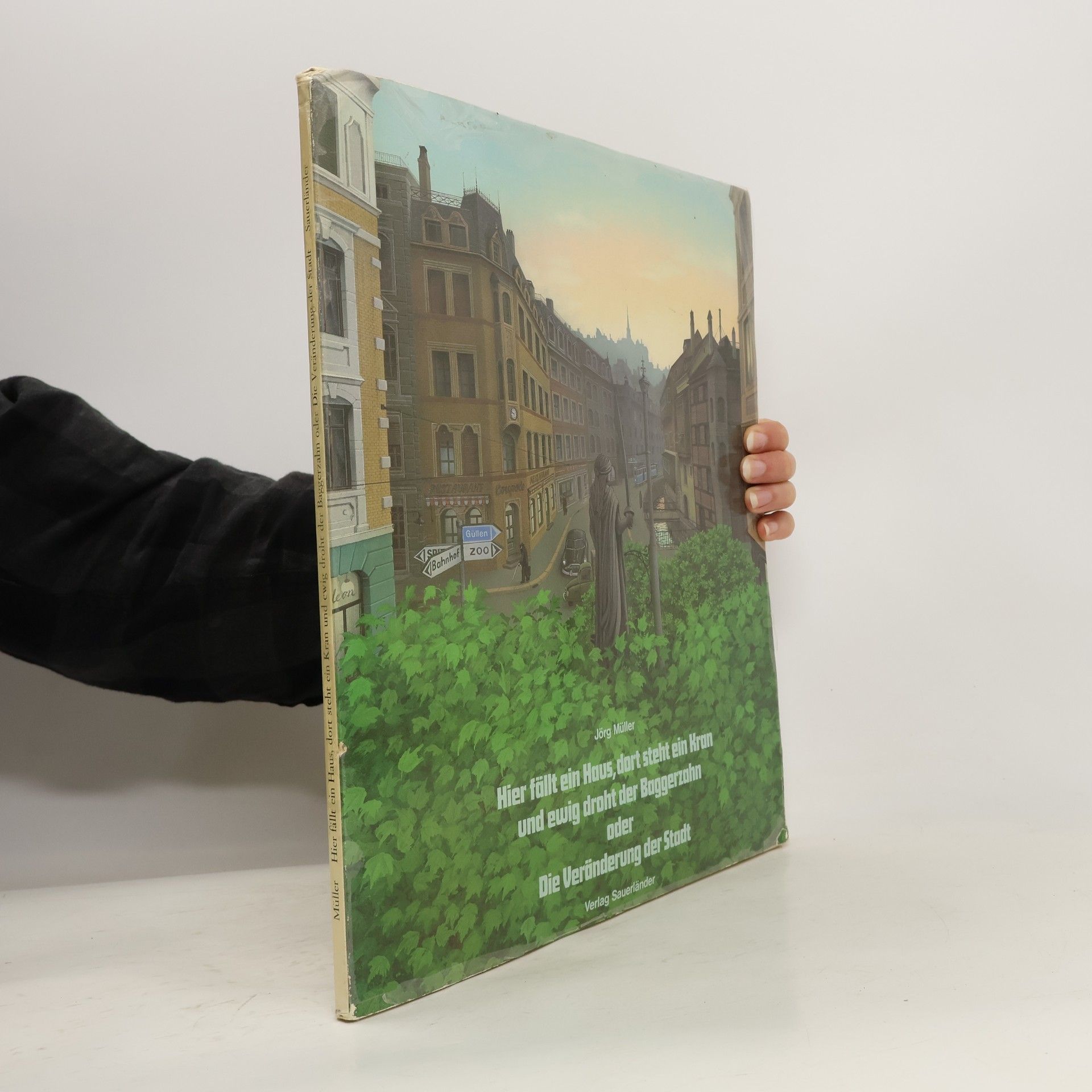 Jürg Müller Hier fällt ein Haus, dort steht ein Kran und ewig droht der Baggerzahn oder Die Veränderung der Stadt