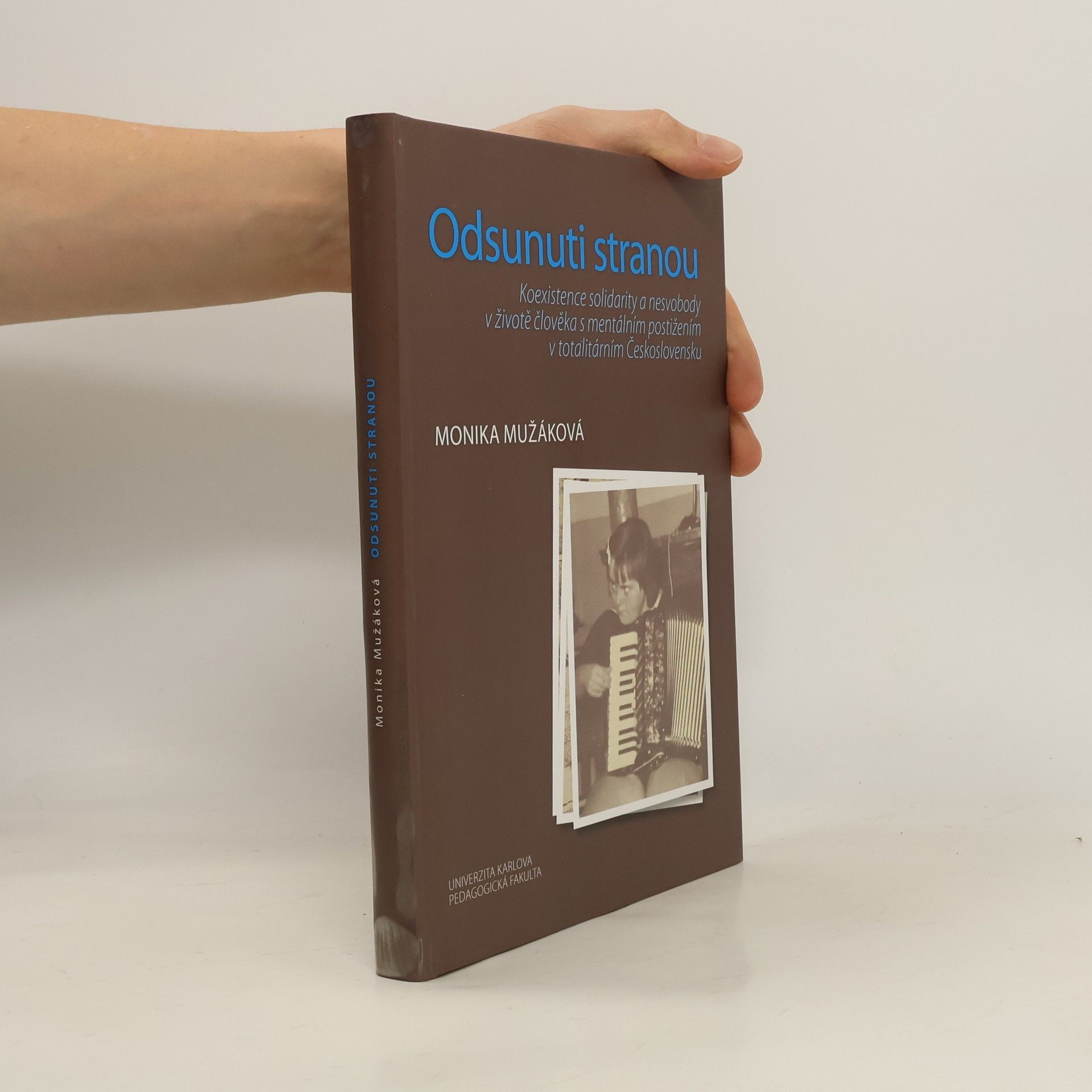 Monika Mužáková Odsunuti stranou: Koexistence solidarity a nesvobody v životě člověka s mentálním postižením v totalitárním Československu